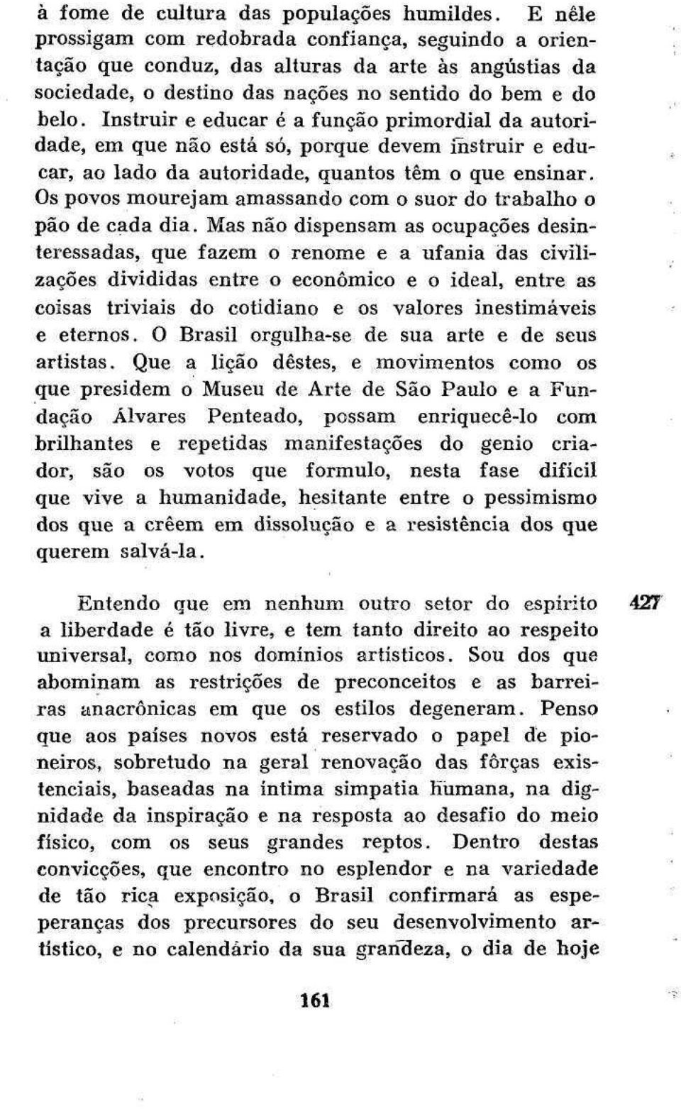 Instruir e educar é a função primordial da autoridade, em que não está só, porque devem instruir e educar, ao lado da autoridade, quantos têm o que ensinar.