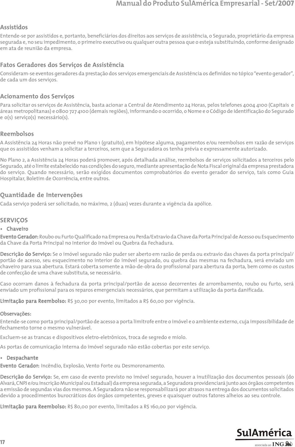 Fatos Geradores dos Serviços de Assistência Consideram-se eventos geradores da prestação dos serviços emergenciais de Assistência os definidos no tópico evento gerador, de cada um dos serviços.