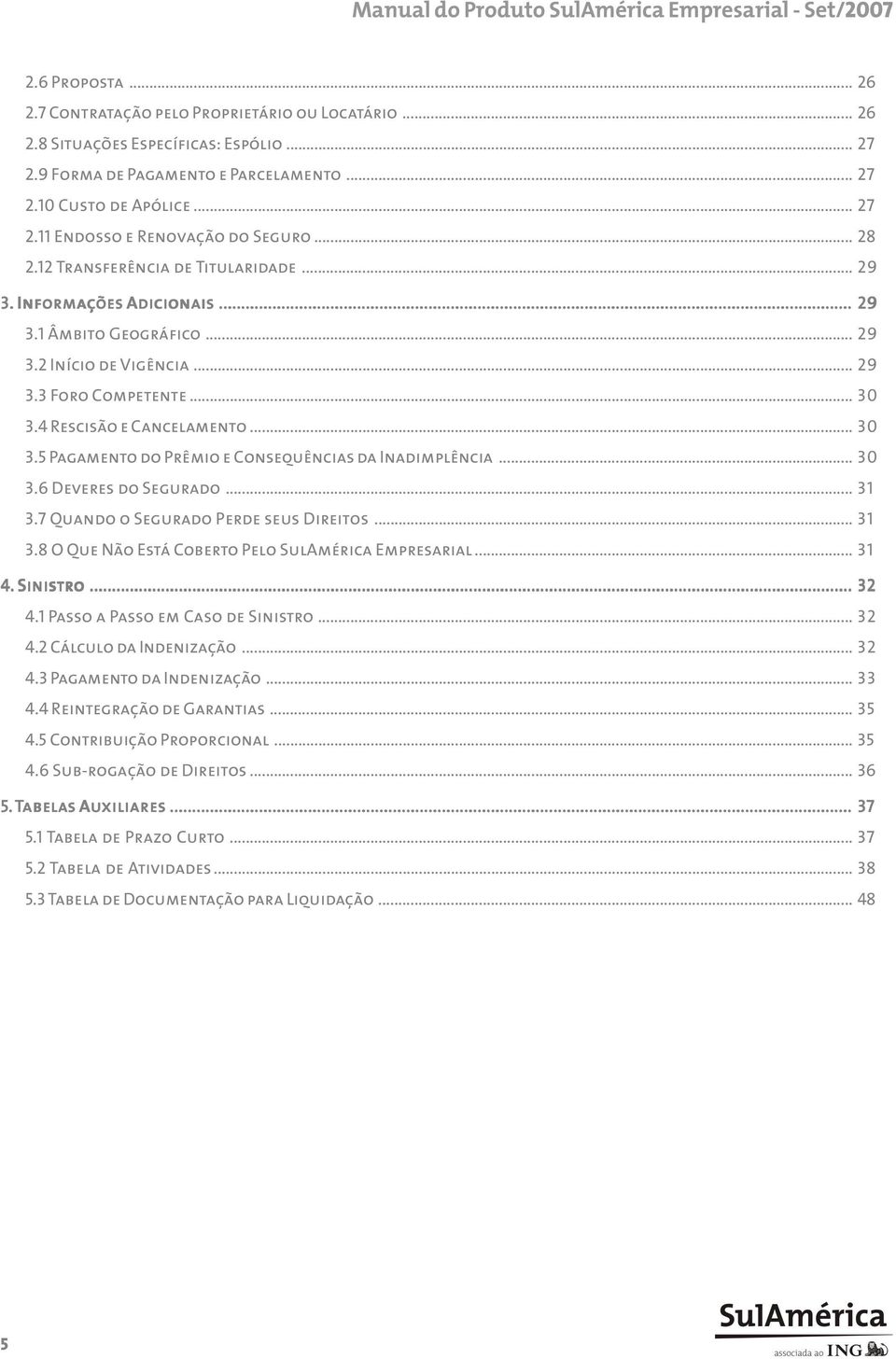 4 Rescisão e Cancelamento... 30 3.5 Pagamento do Prêmio e Consequências da Inadimplência... 30 3.6 Deveres do Segurado... 31 3.7 Quando o Segurado Perde seus Direitos... 31 3.8 O Que Não Está Coberto Pelo SulAmérica Empresarial.