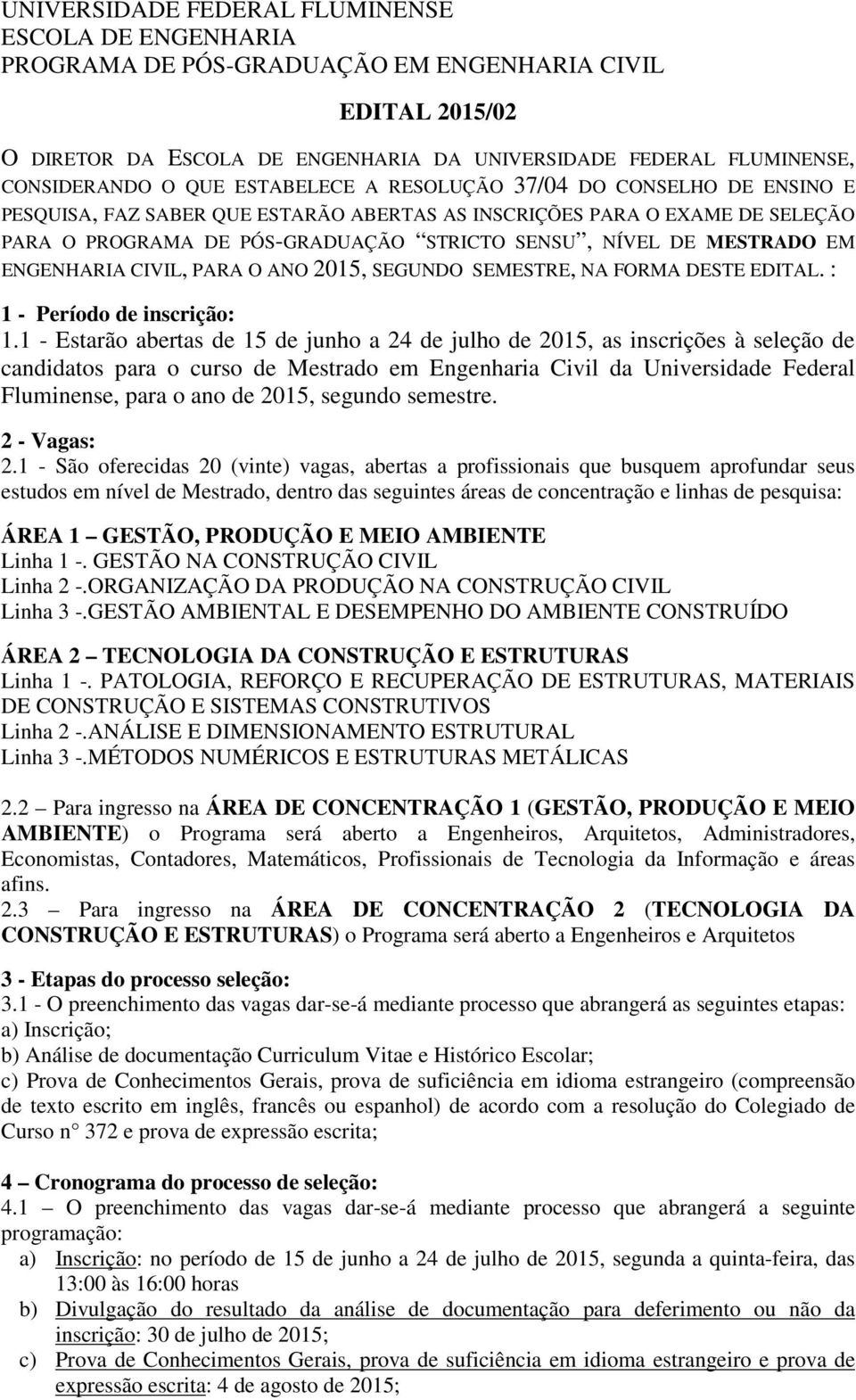 MESTRADO EM ENGENHARIA CIVIL, PARA O ANO 2015, SEGUNDO SEMESTRE, NA FORMA DESTE EDITAL. : 1 - Período de inscrição: 1.