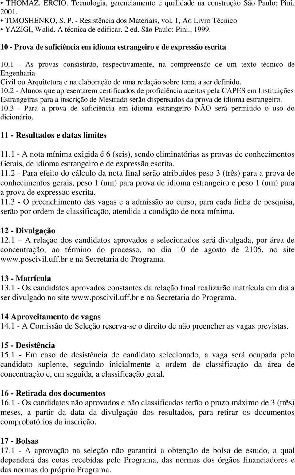 1 - As provas consistirão, respectivamente, na compreensão de um texto técnico de Engenharia Civil ou Arquitetura e na elaboração de uma redação sobre tema a ser definido. 10.