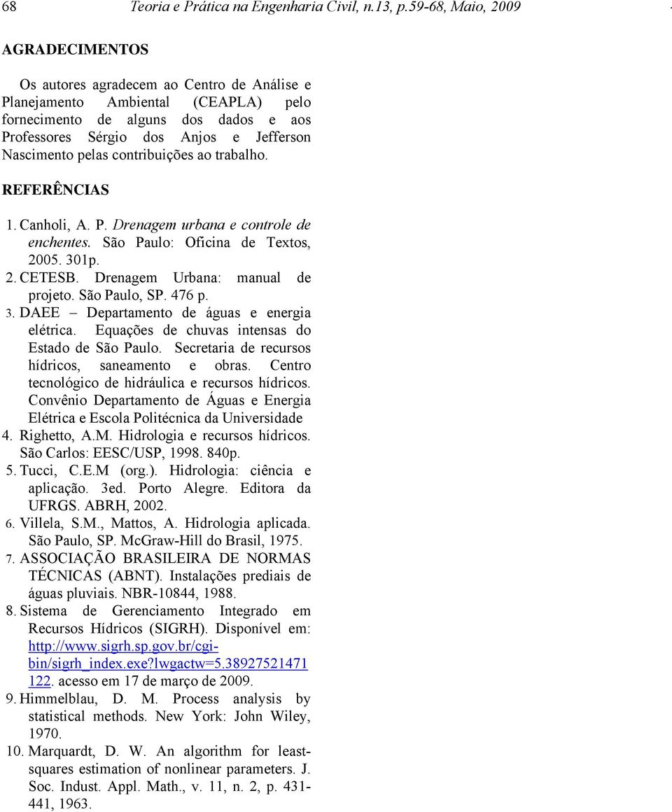 contribuições ao trabalho. REFERÊNCIAS. Canholi, A. P. Drenagem urbana e controle de enchentes. São Paulo: Oficina de Textos, 5. 3p.. CETESB. Drenagem Urbana: manual de projeto. São Paulo, SP. 476 p.