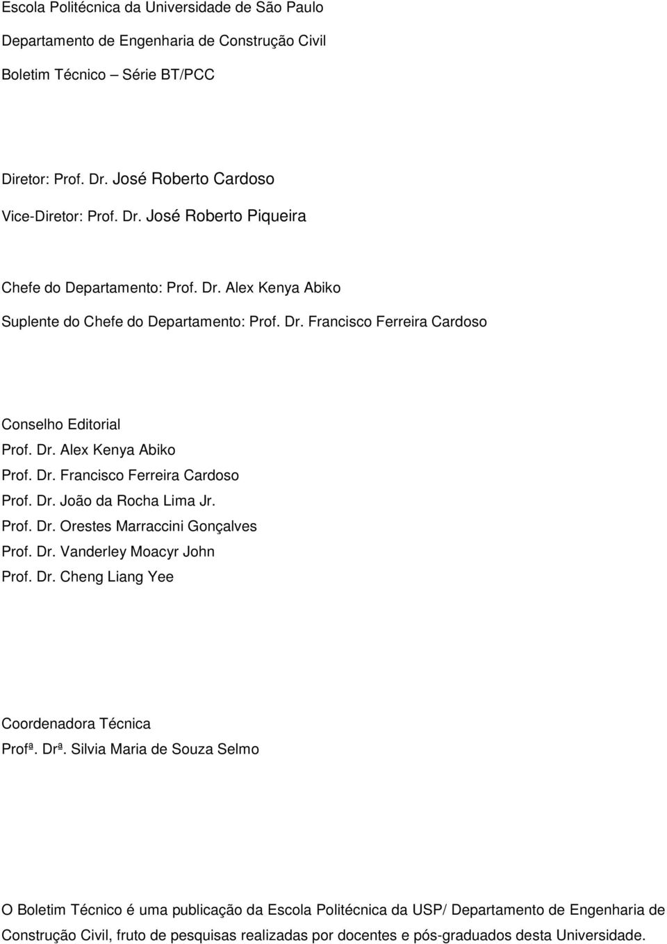 Prof. Dr. Orestes Marraccini Gonçalves Prof. Dr. Vanderley Moacyr John Prof. Dr. Cheng Liang Yee Coordenadora Técnica Profª. Drª.