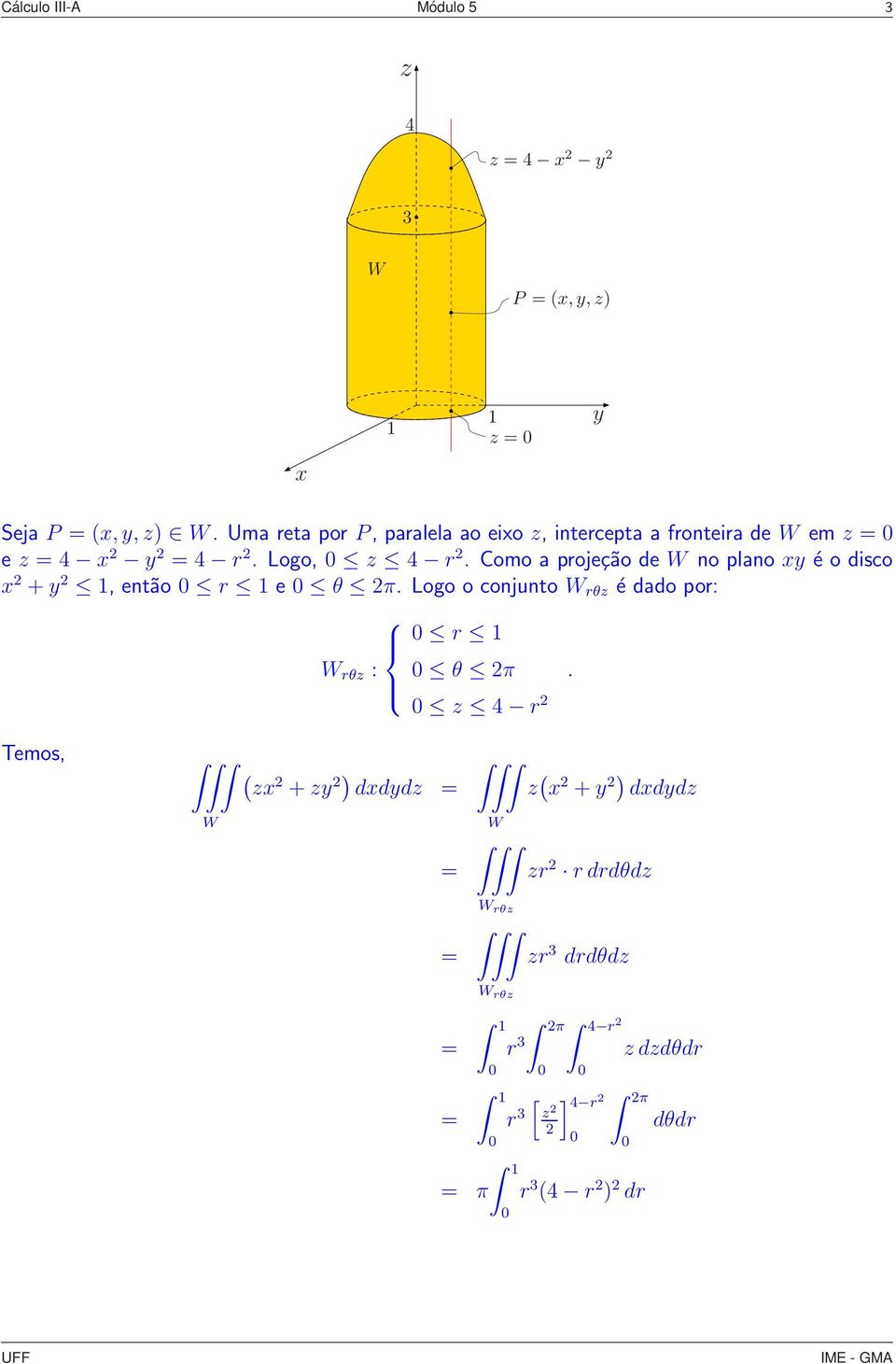 disco 2 + 2 1, então r 1 e θ 2π Logo o conjunto rθ é dado por: r 1 rθ : θ 2π 4 r 2 Temos,