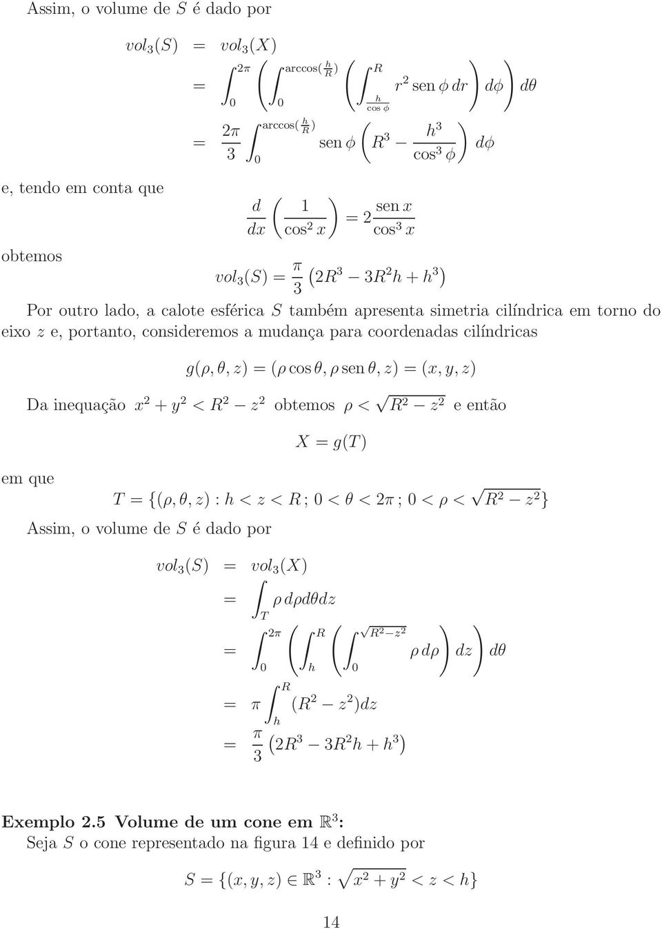 coordenadas cilíndricas g(ρ,θ,) = (ρcosθ,ρsenθ,) = (,,) Da inequação + < R obtemos ρ < R e então em que X = g() = {(ρ,θ,) : h < < R; < θ < π; < ρ < R } Assim, o volume de S é dado por vol 3