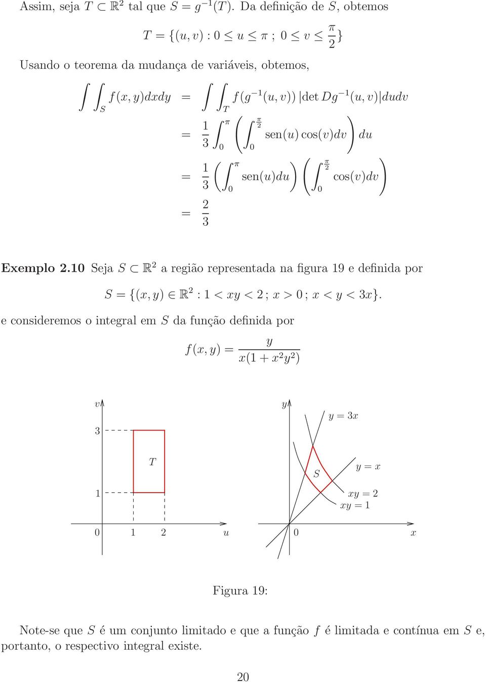 = 1 ( π π ) sen(u) cos(v)dv du 3 = 1 ( π ) ( ) π sen(u)du cos(v)dv 3 = 3 Eemplo.