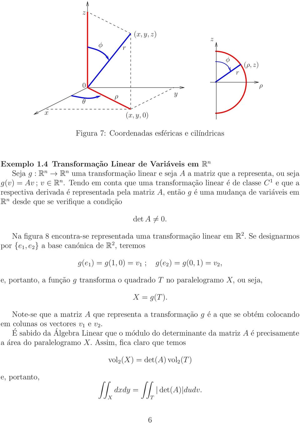 endo em conta que uma transformação linear é de classe C 1 e que a respectiva derivada é representada pela matri A, então g é uma mudança de variáveis em R n desde que se verifique a condição deta.