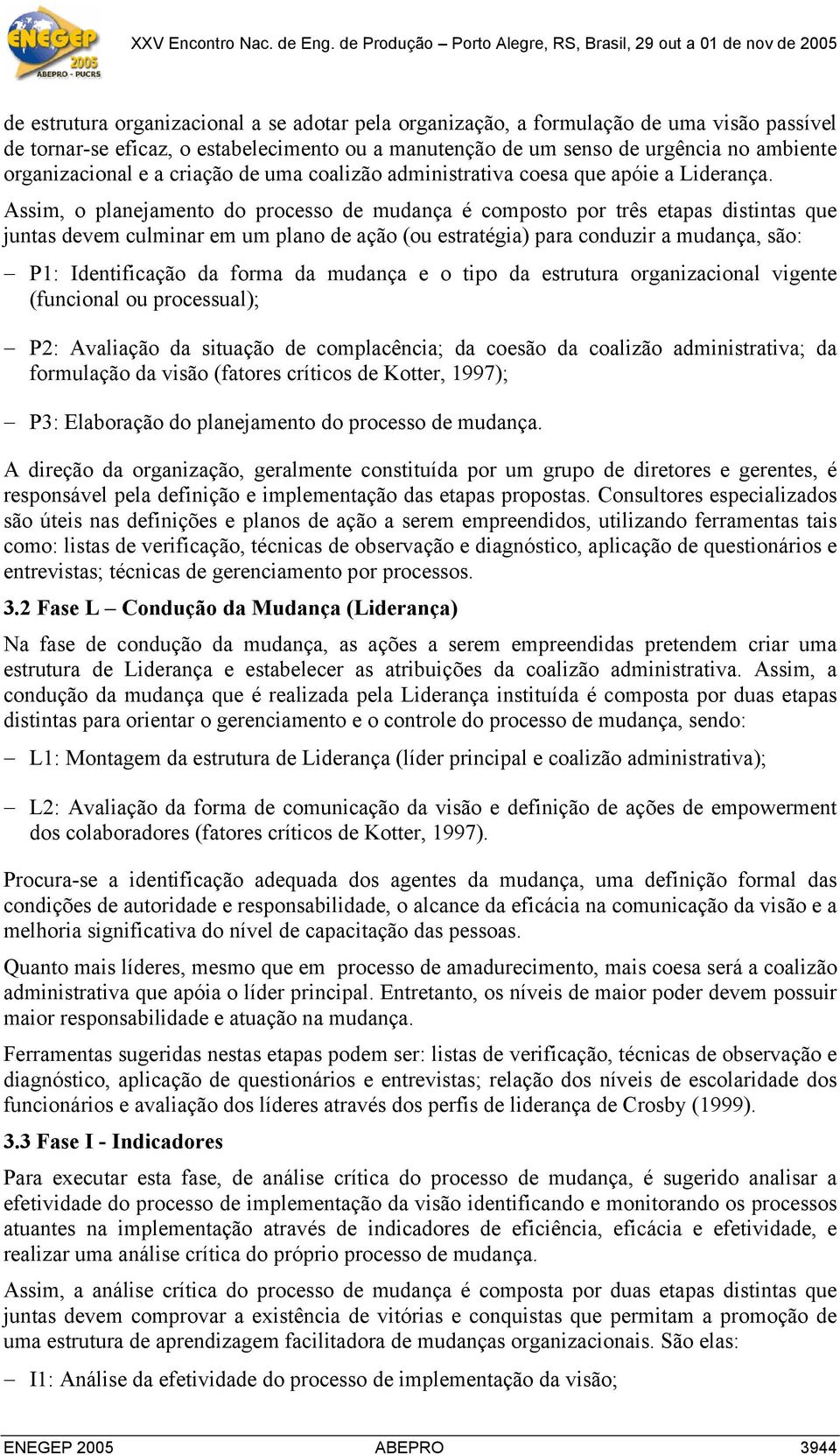 Assim, o planejamento do processo de mudança é composto por três etapas distintas que juntas devem culminar em um plano de ação (ou estratégia) para conduzir a mudança, são: P1: Identificação da