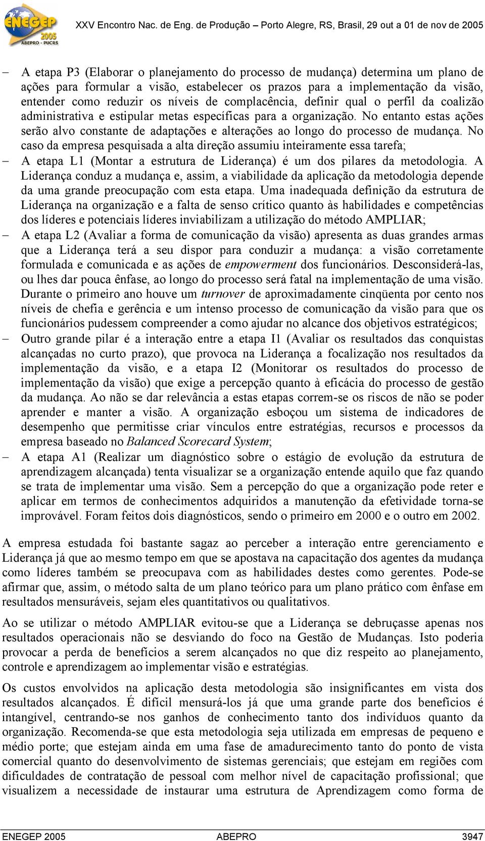 No entanto estas ações serão alvo constante de adaptações e alterações ao longo do processo de mudança.