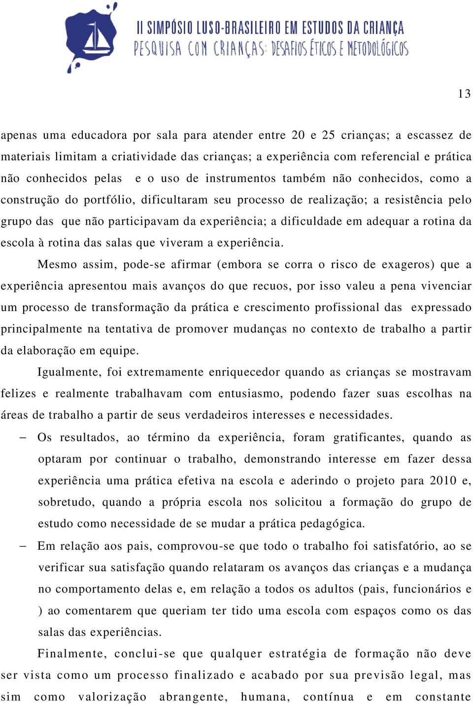 adequar a rotina da escola à rotina das salas que viveram a experiência.