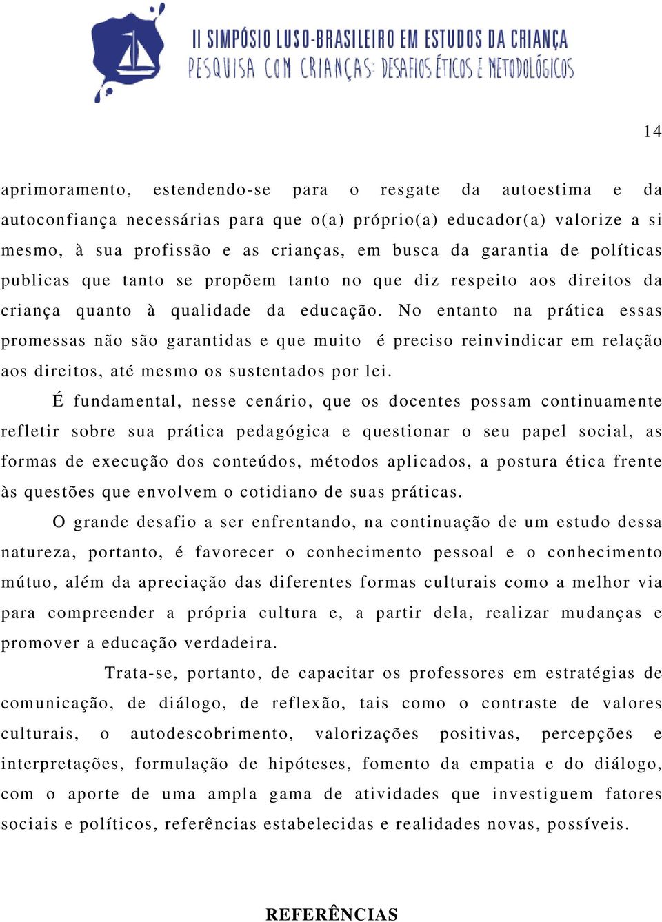 No entanto na prática essas promessas não são garantidas e que muito é preciso reinvindicar em relação aos direitos, até mesmo os sustentados por lei.