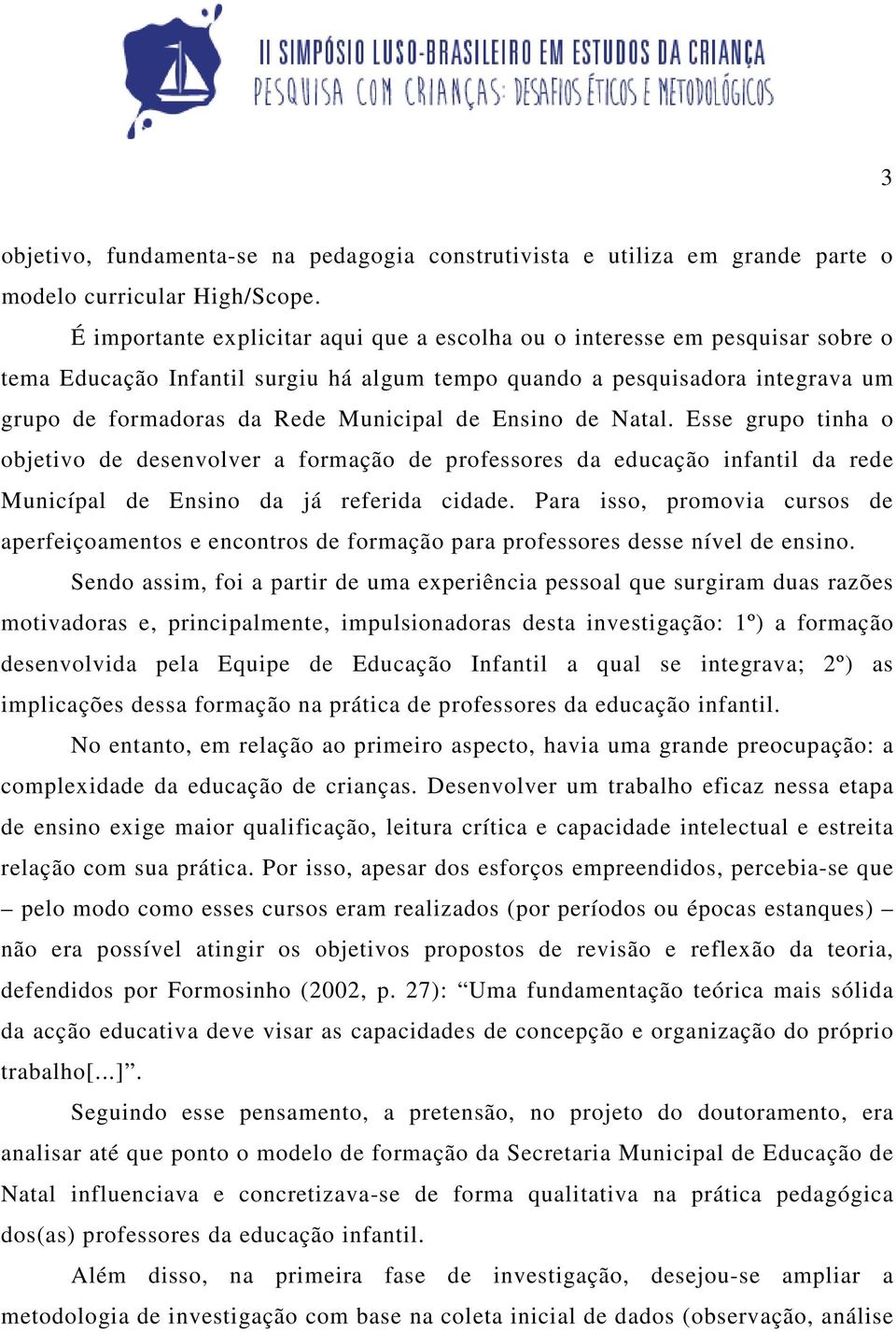 Ensino de Natal. Esse grupo tinha o objetivo de desenvolver a formação de professores da educação infantil da rede Municípal de Ensino da já referida cidade.