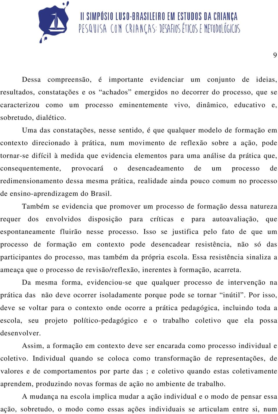 Uma das constatações, nesse sentido, é que qualquer modelo de formação em contexto direcionado à prática, num movimento de reflexão sobre a ação, pode tornar-se difícil à medida que evidencia