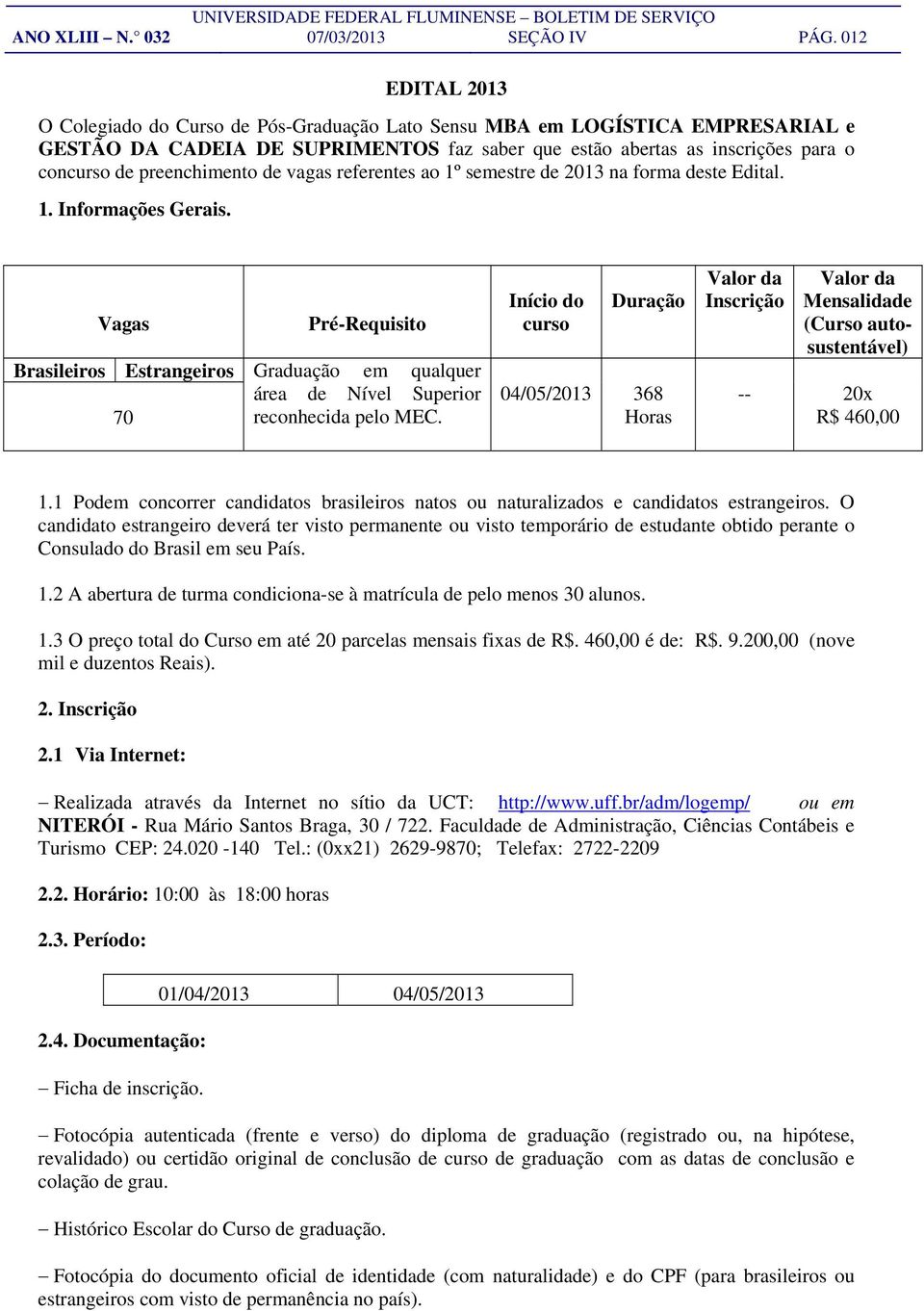 preenchimento de vagas referentes ao 1º semestre de 2013 na forma deste Edital. 1. Informações Gerais.