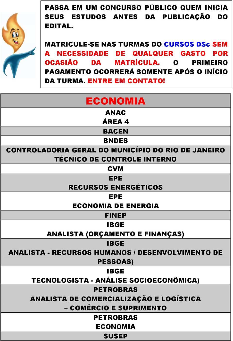 MATRÍCULA. O PRIMEIRO PAGAMENTO OCORRERÁ SOMENTE APÓS O INÍCIO DA TURMA. ENTRE EM CONTATO!