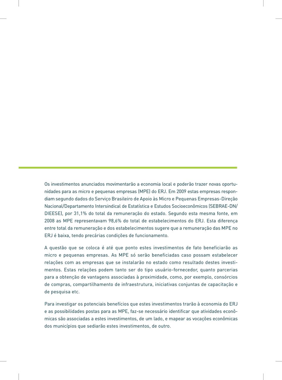 (SEBRAE-DN/ DIEESE), por 31,1% do total da remuneração do estado. Segundo esta mesma fonte, em 2008 as MPE representavam 98,6% do total de estabelecimentos do ERJ.