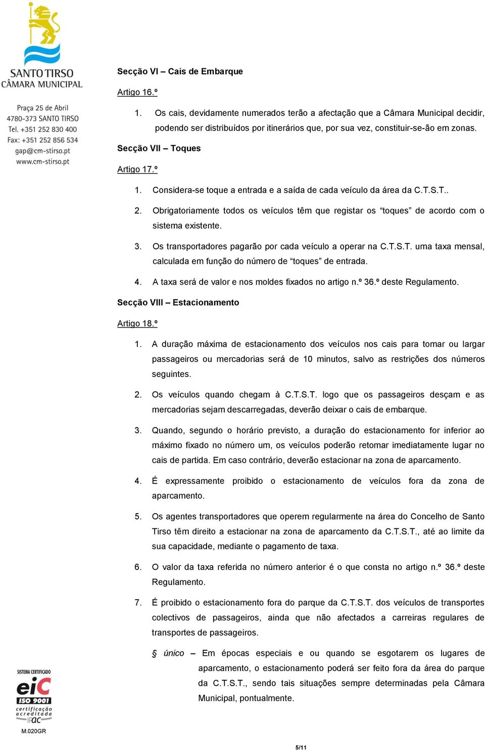 Considera-se toque a entrada e a saída de cada veículo da área da C.T.S.T.. 2. Obrigatoriamente todos os veículos têm que registar os toques de acordo com o sistema existente. 3.