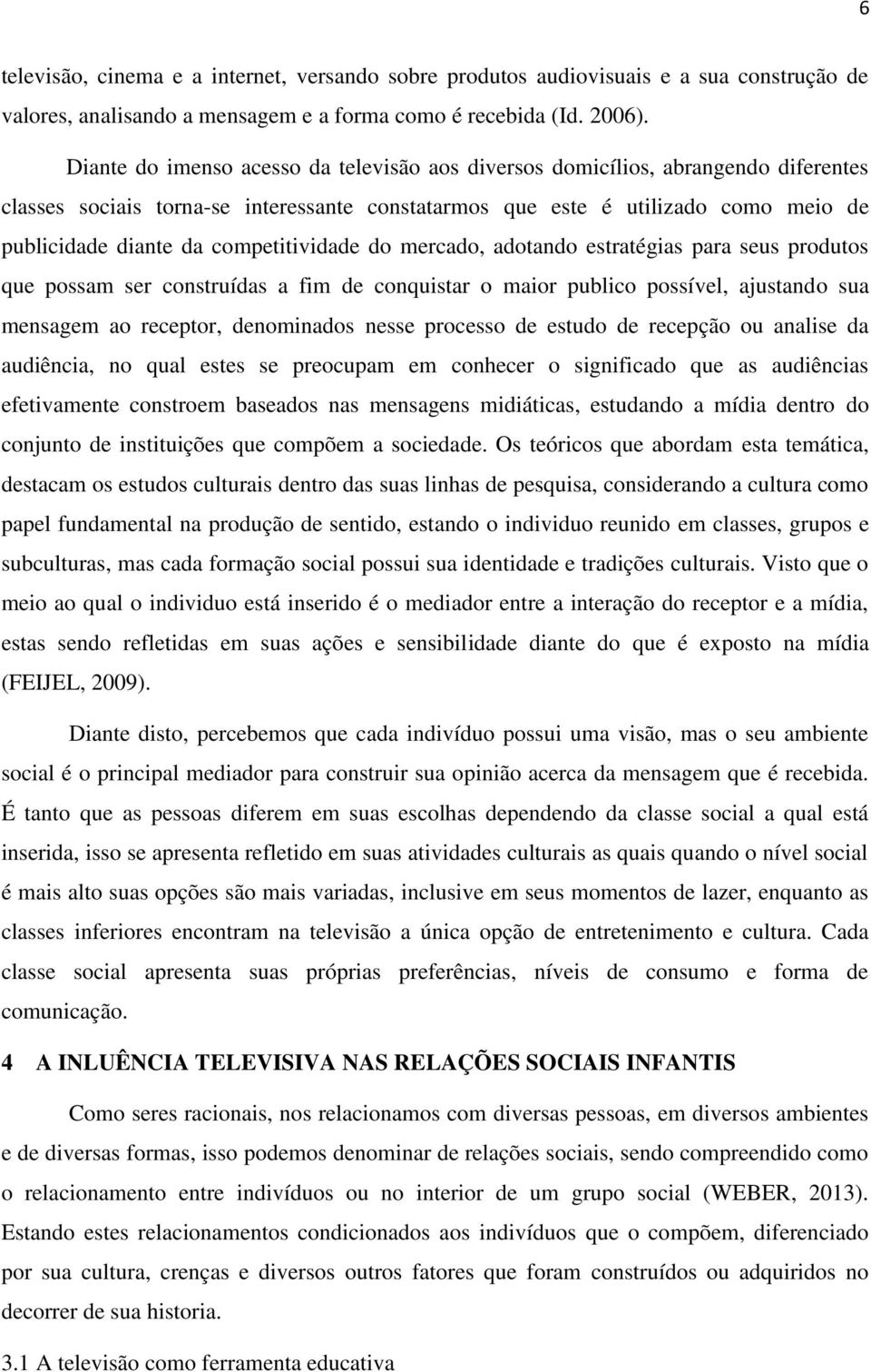 competitividade do mercado, adotando estratégias para seus produtos que possam ser construídas a fim de conquistar o maior publico possível, ajustando sua mensagem ao receptor, denominados nesse