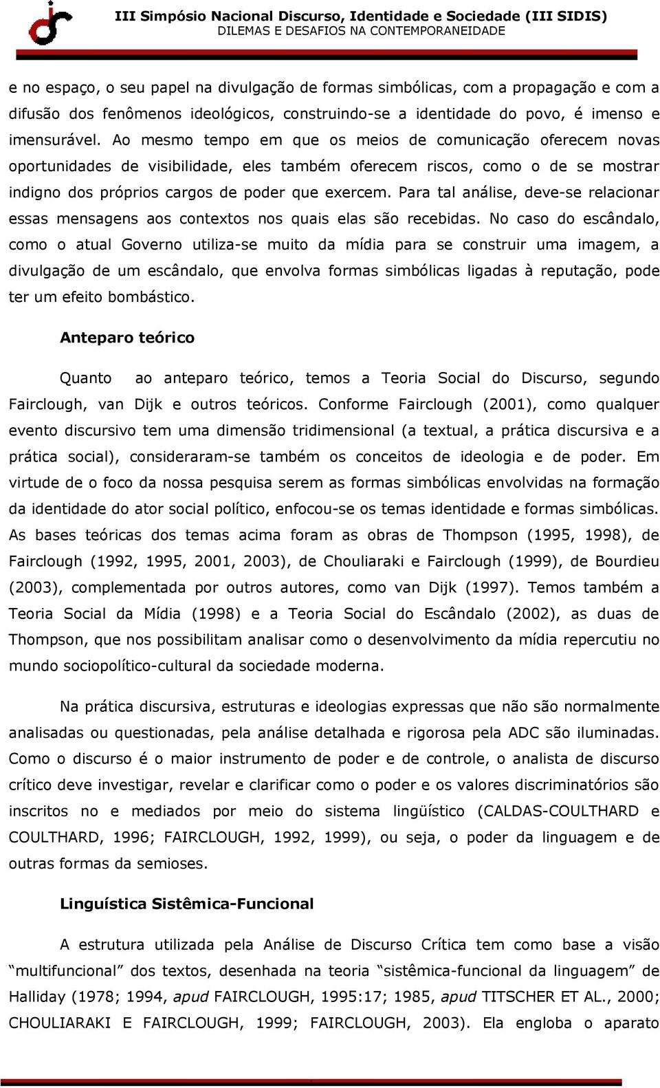 Para tal análise, deve-se relacionar essas mensagens aos contetos nos quais elas são recebidas.