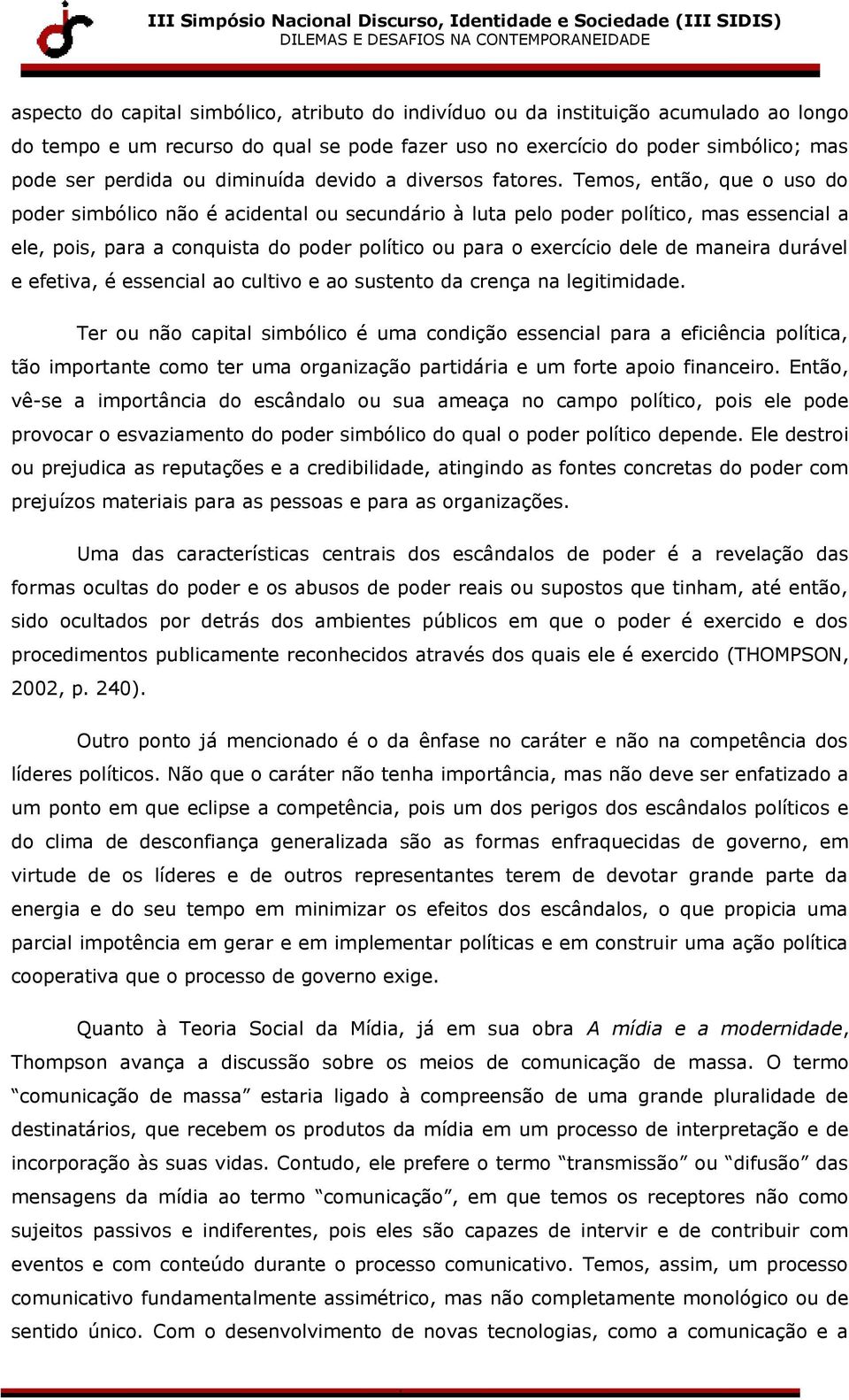 Temos, então, que o uso do poder simbólico não é acidental ou secundário à luta pelo poder político, mas essencial a ele, pois, para a conquista do poder político ou para o eercício dele de maneira