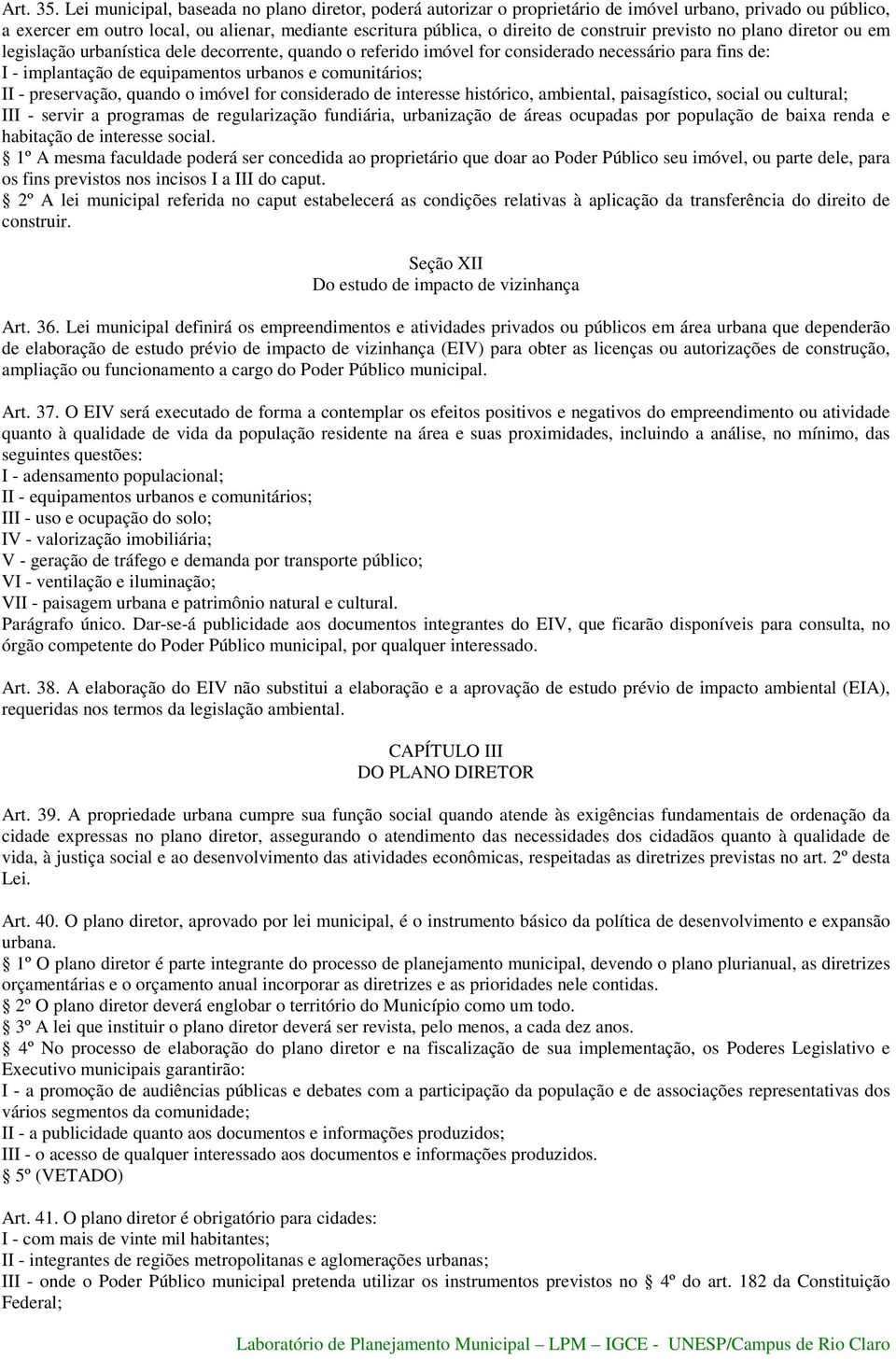 previsto no plano diretor ou em legislação urbanística dele decorrente, quando o referido imóvel for considerado necessário para fins de: I - implantação de equipamentos urbanos e comunitários; II -