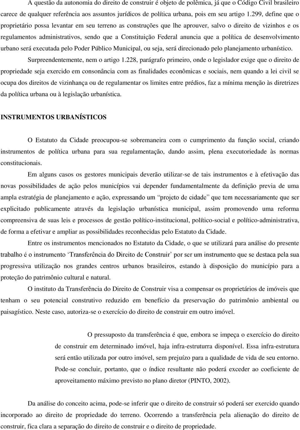 que a política de desenvolvimento urbano será executada pelo Poder Público Municipal, ou seja, será direcionado pelo planejamento urbanístico. Surpreendentemente, nem o artigo 1.