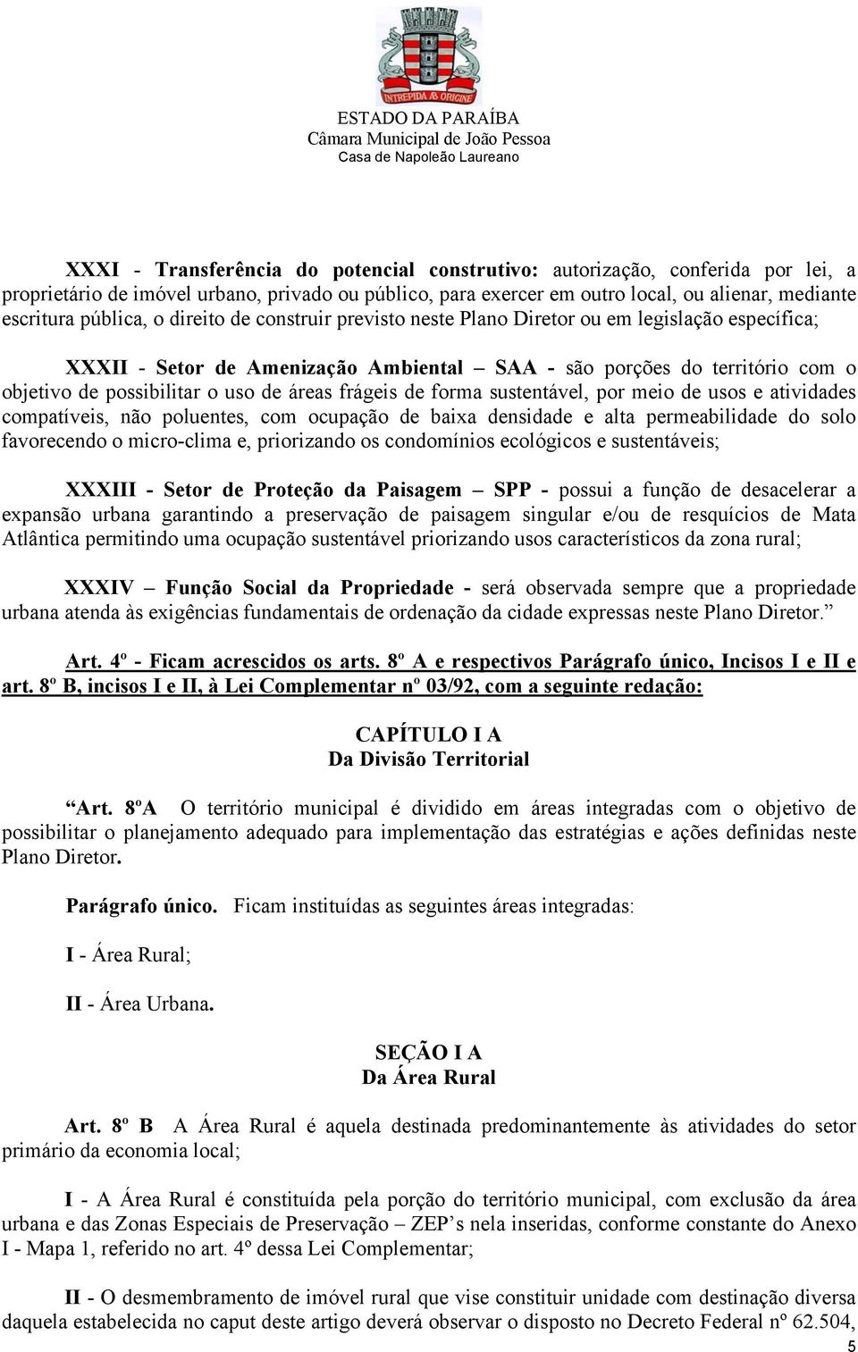 áreas frágeis de forma sustentável, por meio de usos e atividades compatíveis, não poluentes, com ocupação de baixa densidade e alta permeabilidade do solo favorecendo o micro-clima e, priorizando os