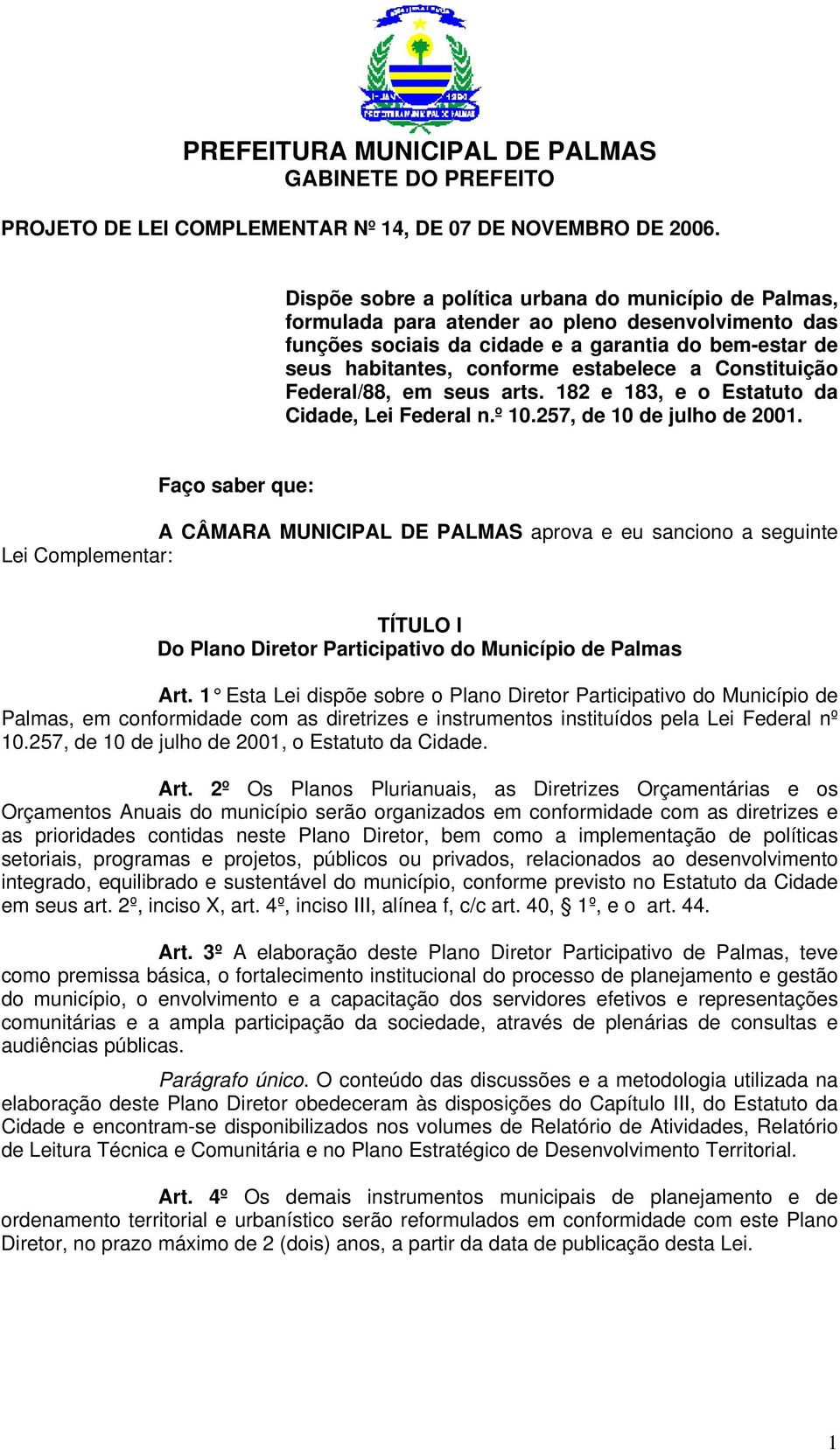 a Constituição Federal/88, em seus arts. 182 e 183, e o Estatuto da Cidade, Lei Federal n.º 10.257, de 10 de julho de 2001.