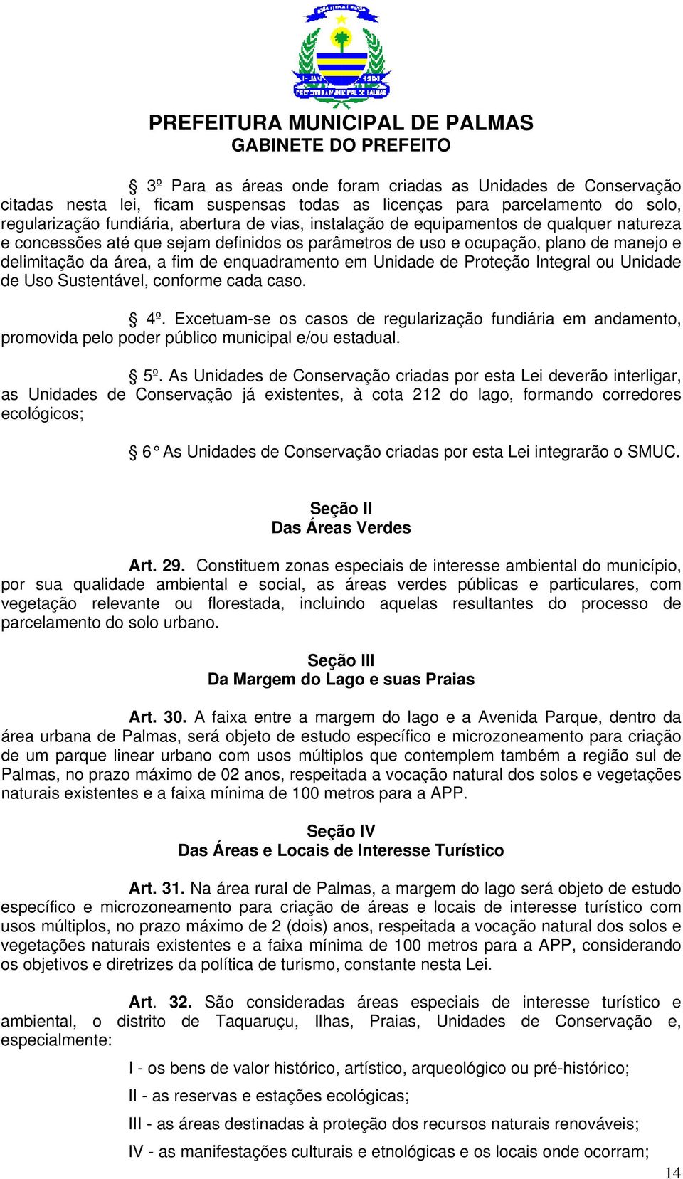 ou Unidade de Uso Sustentável, conforme cada caso. 4º. Excetuam-se os casos de regularização fundiária em andamento, promovida pelo poder público municipal e/ou estadual. 5º.