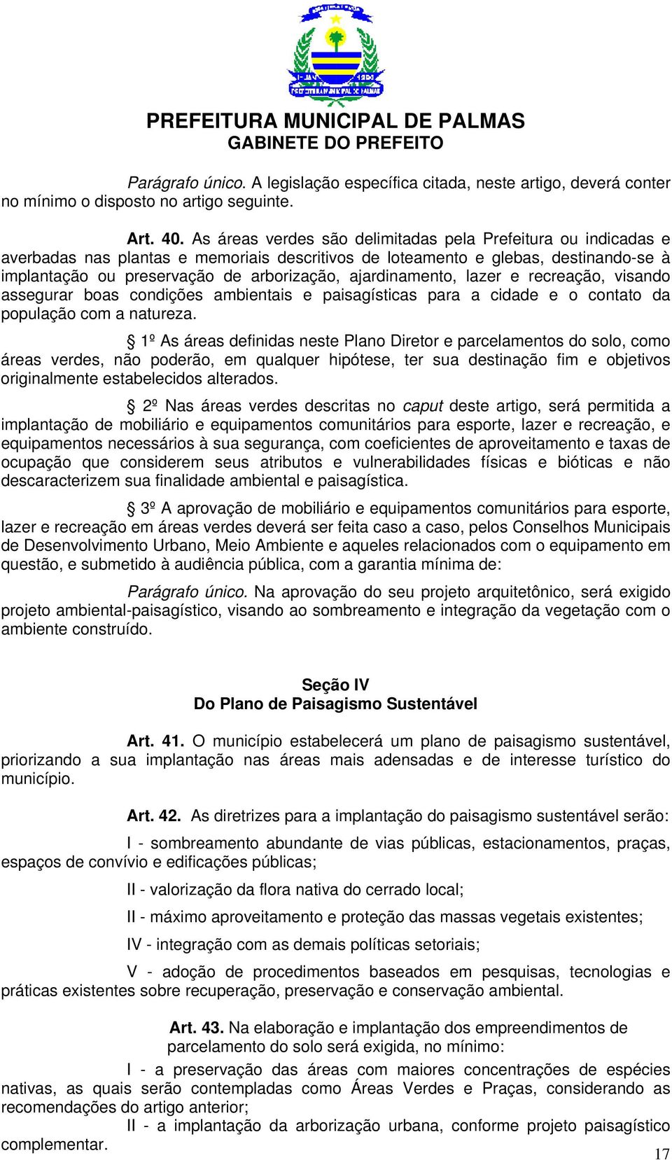 ajardinamento, lazer e recreação, visando assegurar boas condições ambientais e paisagísticas para a cidade e o contato da população com a natureza.