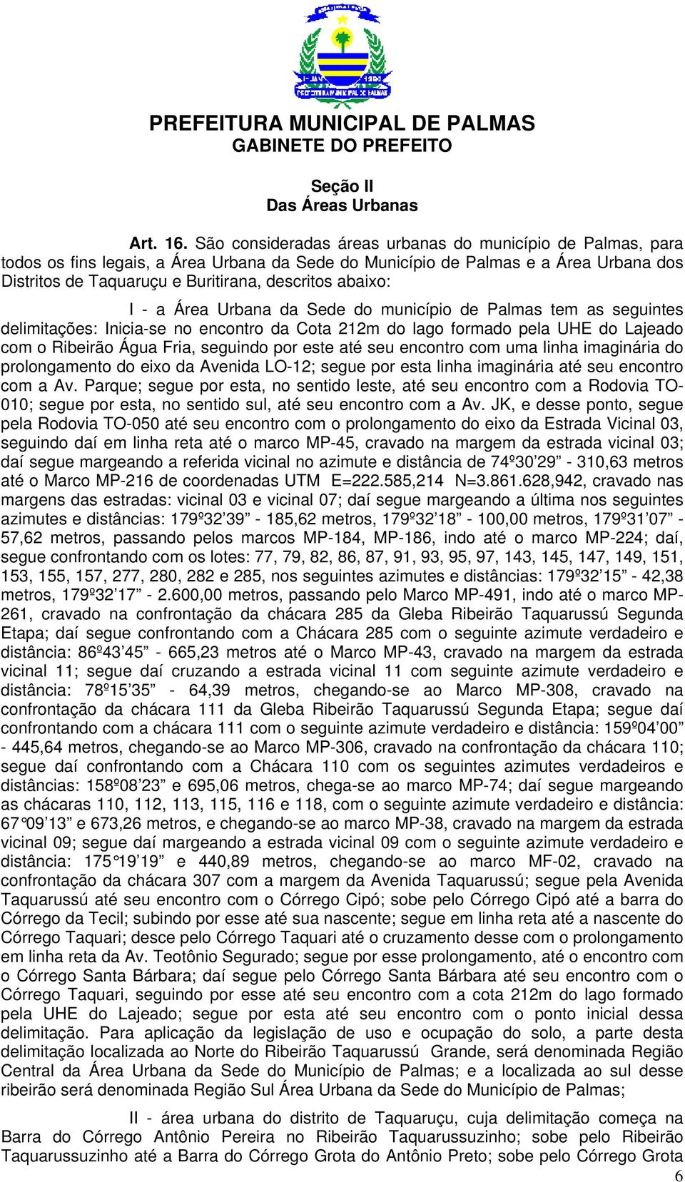 abaixo: I - a Área Urbana da Sede do município de Palmas tem as seguintes delimitações: Inicia-se no encontro da Cota 212m do lago formado pela UHE do Lajeado com o Ribeirão Água Fria, seguindo por