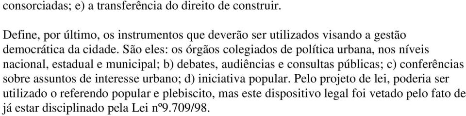 São eles: os órgãos colegiados de política urbana, nos níveis nacional, estadual e municipal; b) debates, audiências e consultas