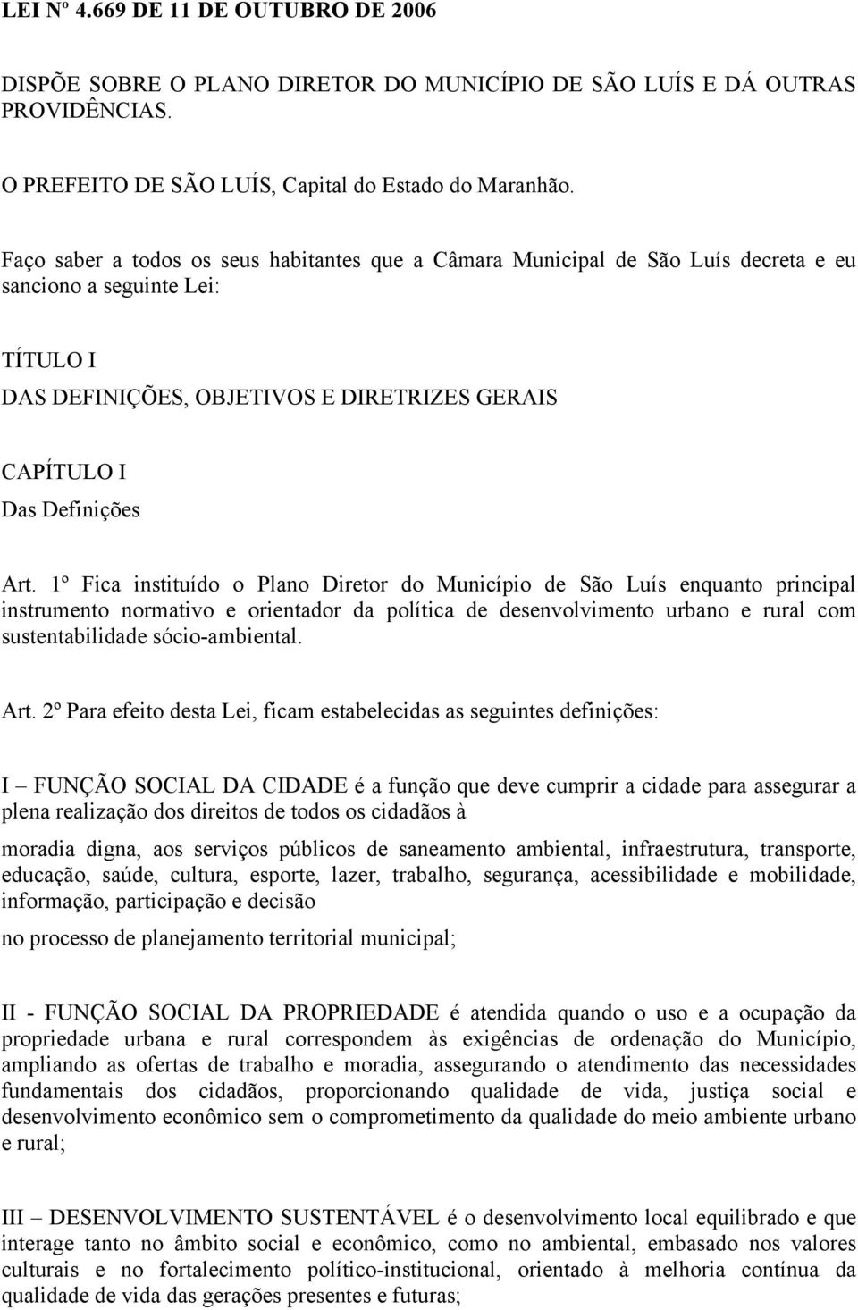 1º Fica instituído o Plano Diretor do Município de São Luís enquanto principal instrumento normativo e orientador da política de desenvolvimento urbano e rural com sustentabilidade sócio-ambiental.