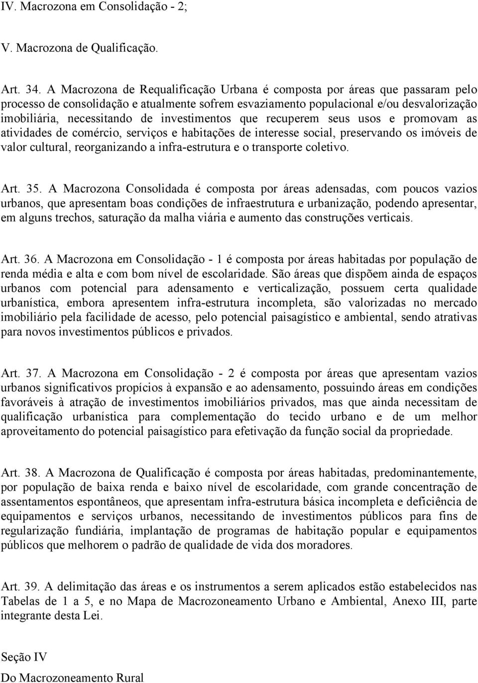 investimentos que recuperem seus usos e promovam as atividades de comércio, serviços e habitações de interesse social, preservando os imóveis de valor cultural, reorganizando a infra-estrutura e o