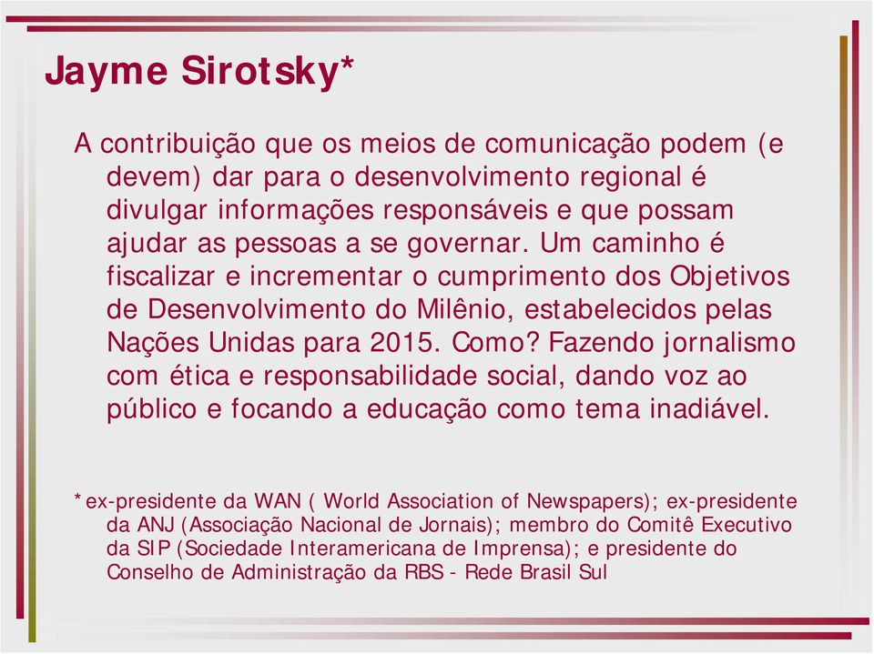 Fazendo jornalismo com ética e responsabilidade social, dando voz ao público e focando a educação como tema inadiável.