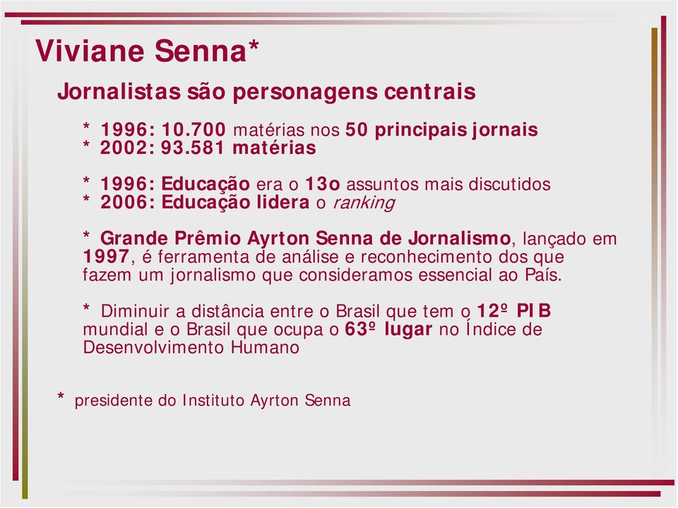 Jornalismo, lançado em 1997, é ferramenta de análise e reconhecimento dos que fazem um jornalismo que consideramos essencial ao País.