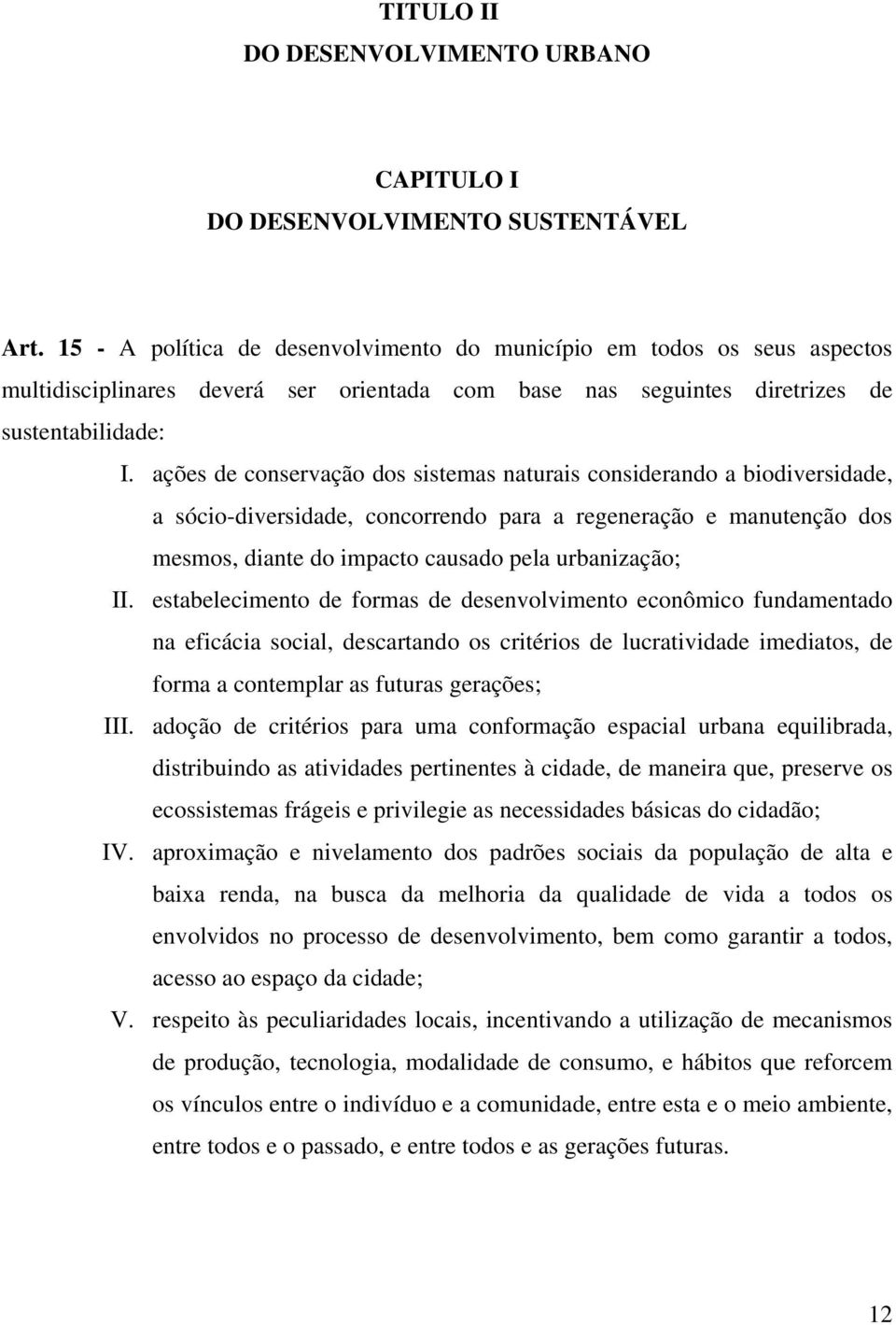 ações de conservação dos sistemas naturais considerando a biodiversidade, a sócio-diversidade, concorrendo para a regeneração e manutenção dos mesmos, diante do impacto causado pela urbanização; II.