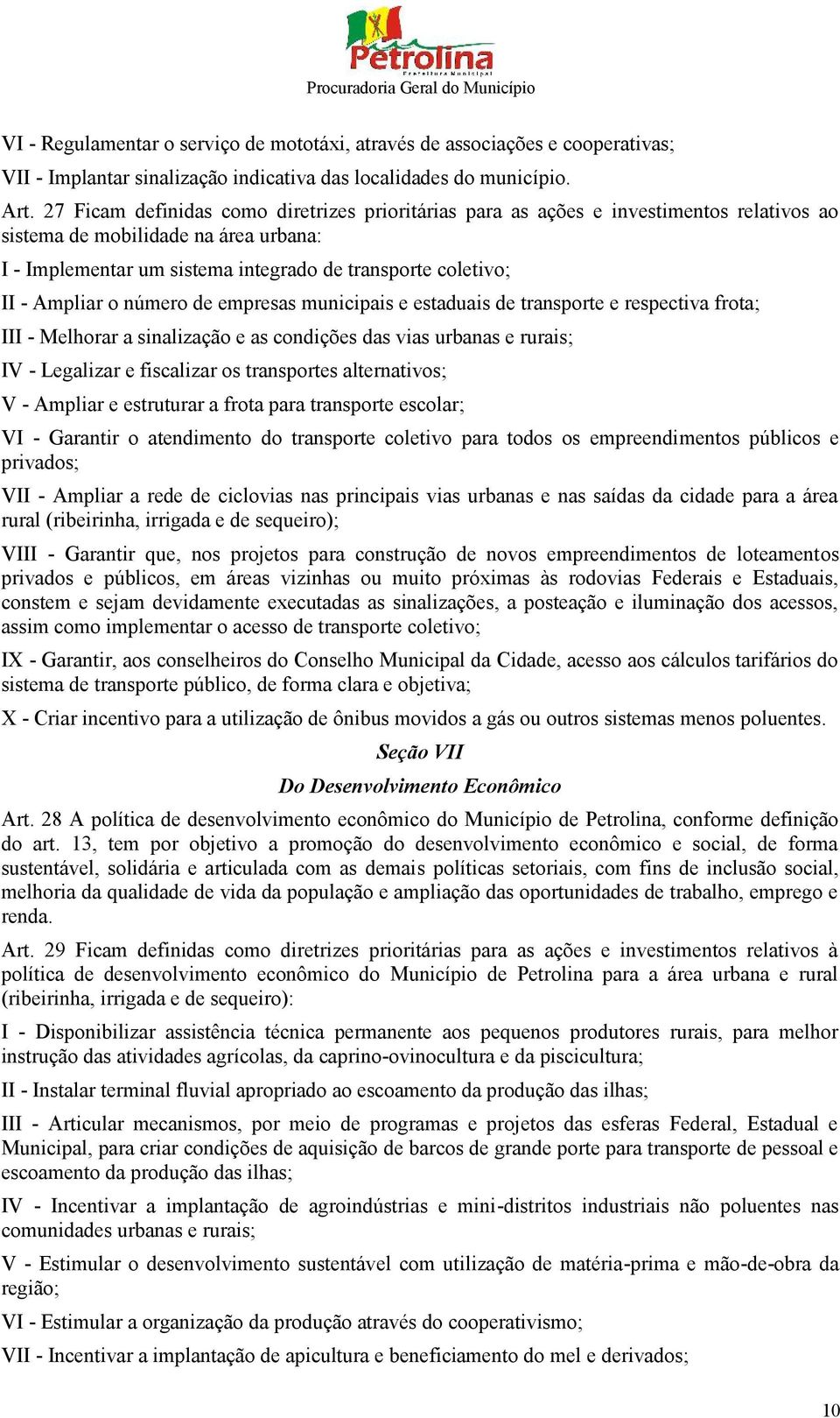 Ampliar o número de empresas municipais e estaduais de transporte e respectiva frota; III - Melhorar a sinalização e as condições das vias urbanas e rurais; IV - Legalizar e fiscalizar os transportes