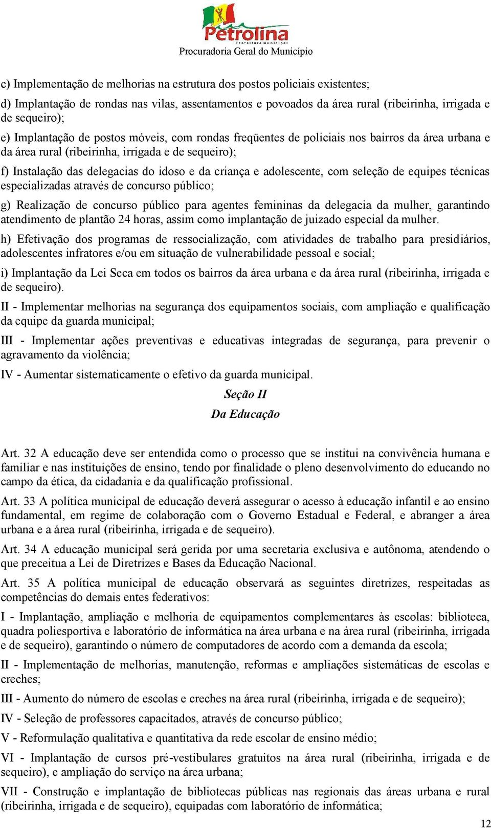 adolescente, com seleção de equipes técnicas especializadas através de concurso público; g) Realização de concurso público para agentes femininas da delegacia da mulher, garantindo atendimento de