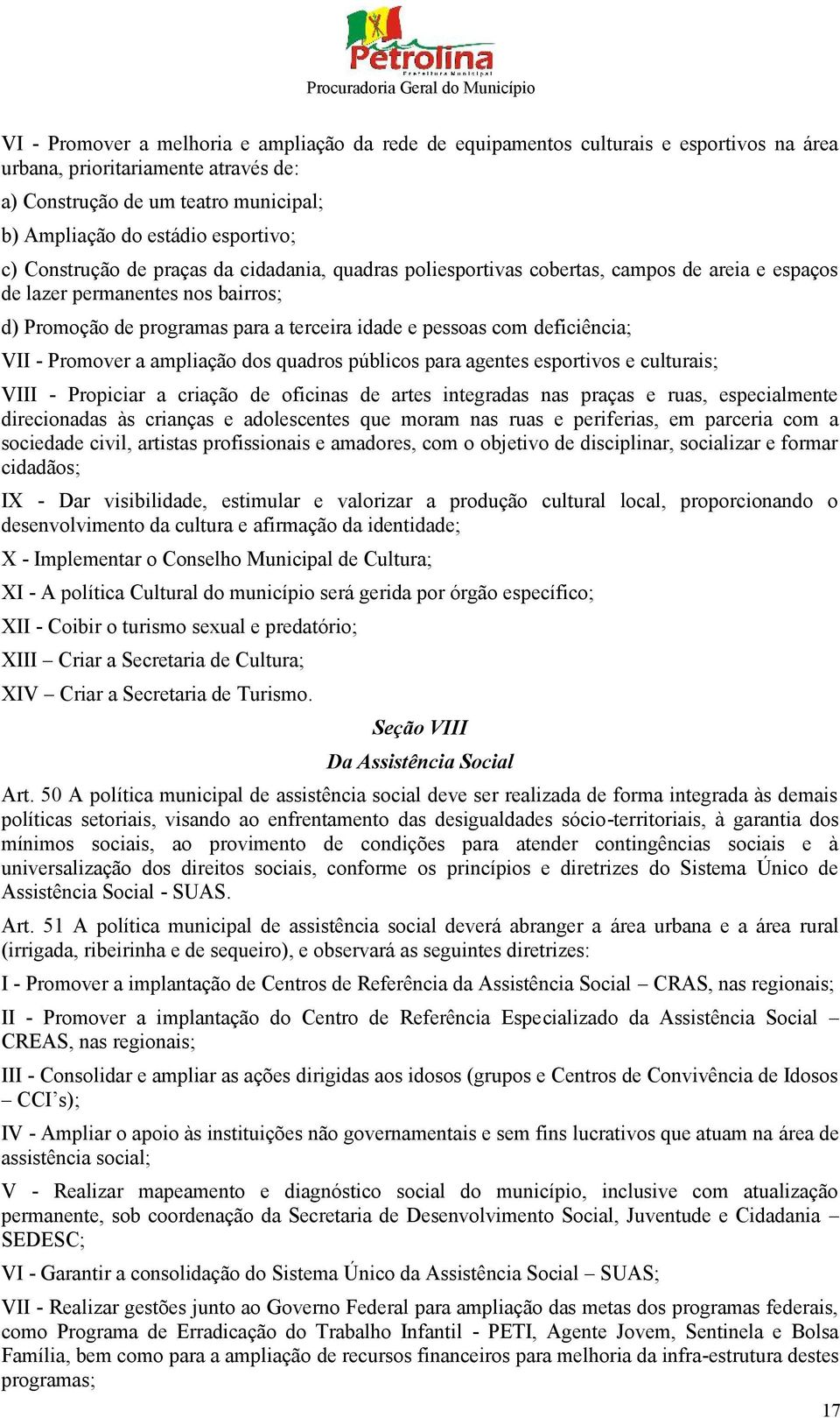 com deficiência; VII - Promover a ampliação dos quadros públicos para agentes esportivos e culturais; VIII - Propiciar a criação de oficinas de artes integradas nas praças e ruas, especialmente