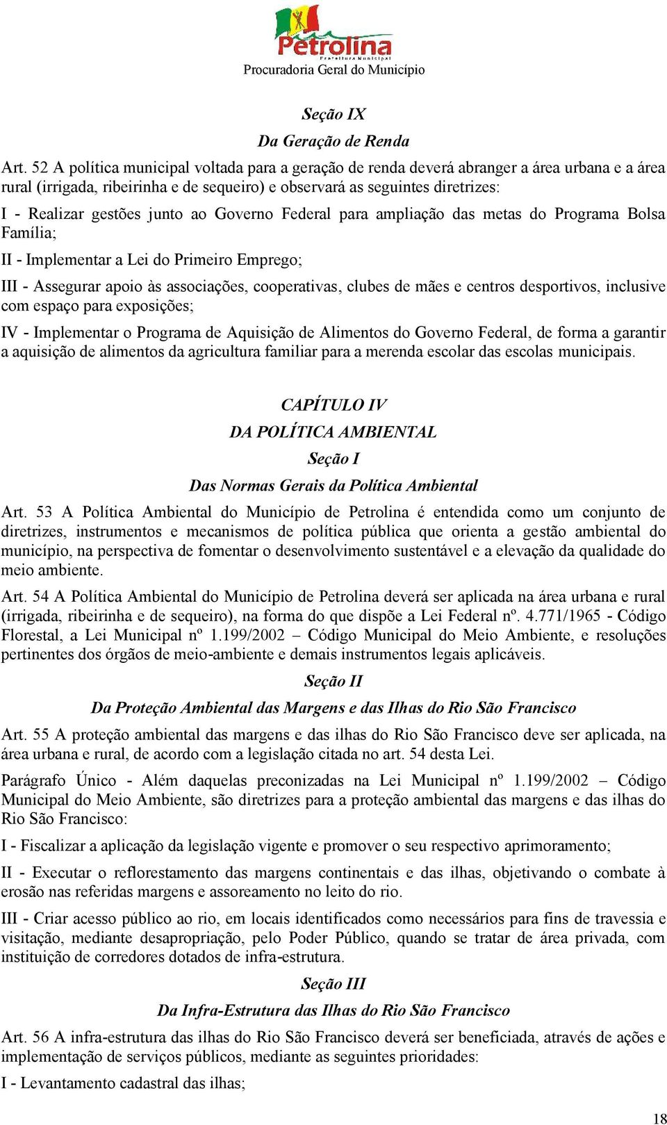 junto ao Governo Federal para ampliação das metas do Programa Bolsa Família; II - Implementar a Lei do Primeiro Emprego; III - Assegurar apoio às associações, cooperativas, clubes de mães e centros