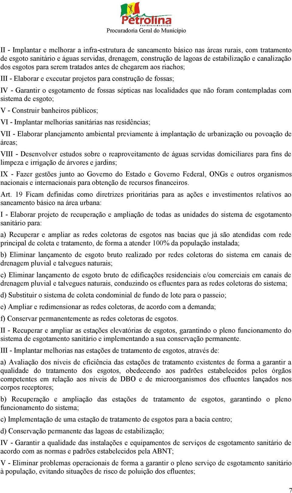 foram contempladas com sistema de esgoto; V - Construir banheiros públicos; VI - Implantar melhorias sanitárias nas residências; VII - Elaborar planejamento ambiental previamente à implantação de