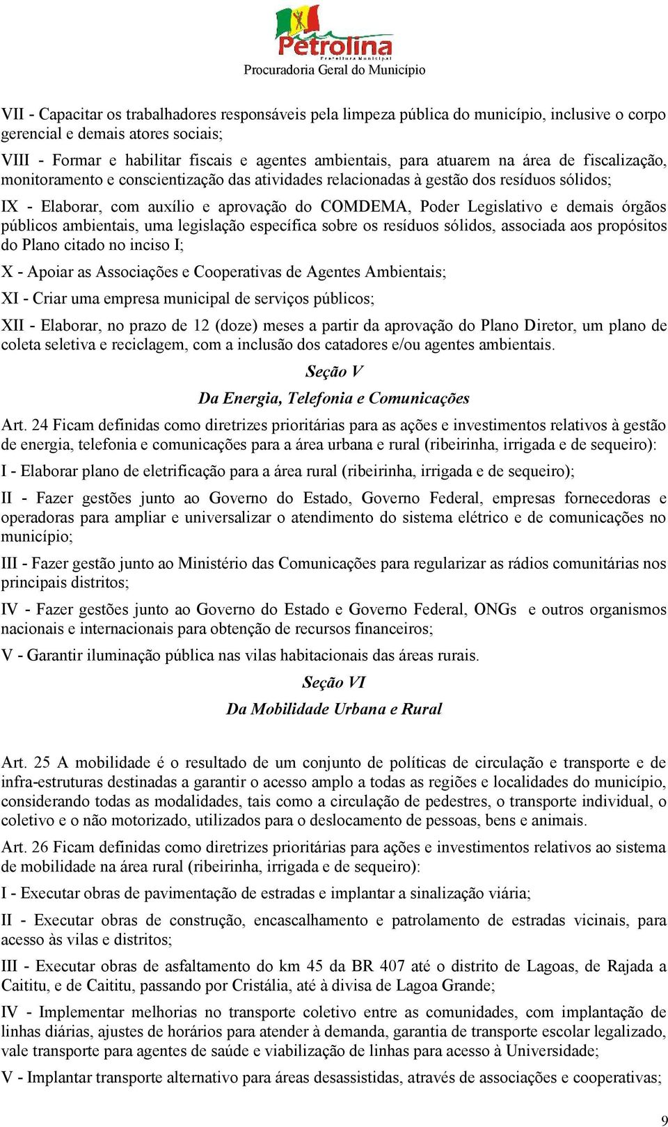 demais órgãos públicos ambientais, uma legislação específica sobre os resíduos sólidos, associada aos propósitos do Plano citado no inciso I; X - Apoiar as Associações e Cooperativas de Agentes