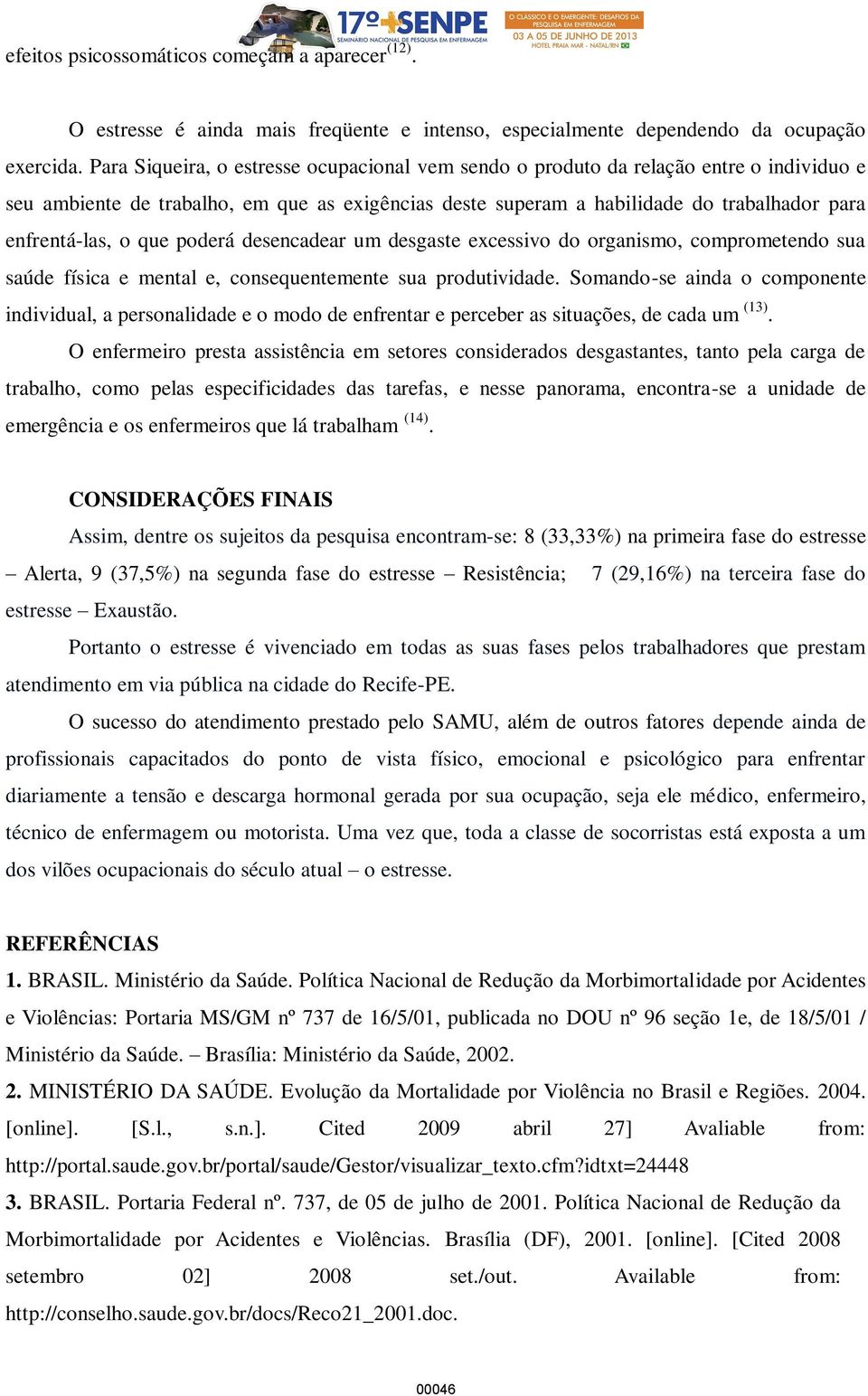 que poderá desencadear um desgaste excessivo do organismo, comprometendo sua saúde física e mental e, consequentemente sua produtividade.