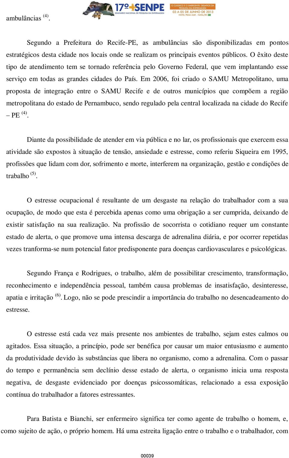 Em 2006, foi criado o SAMU Metropolitano, uma proposta de integração entre o SAMU Recife e de outros municípios que compõem a região metropolitana do estado de Pernambuco, sendo regulado pela central