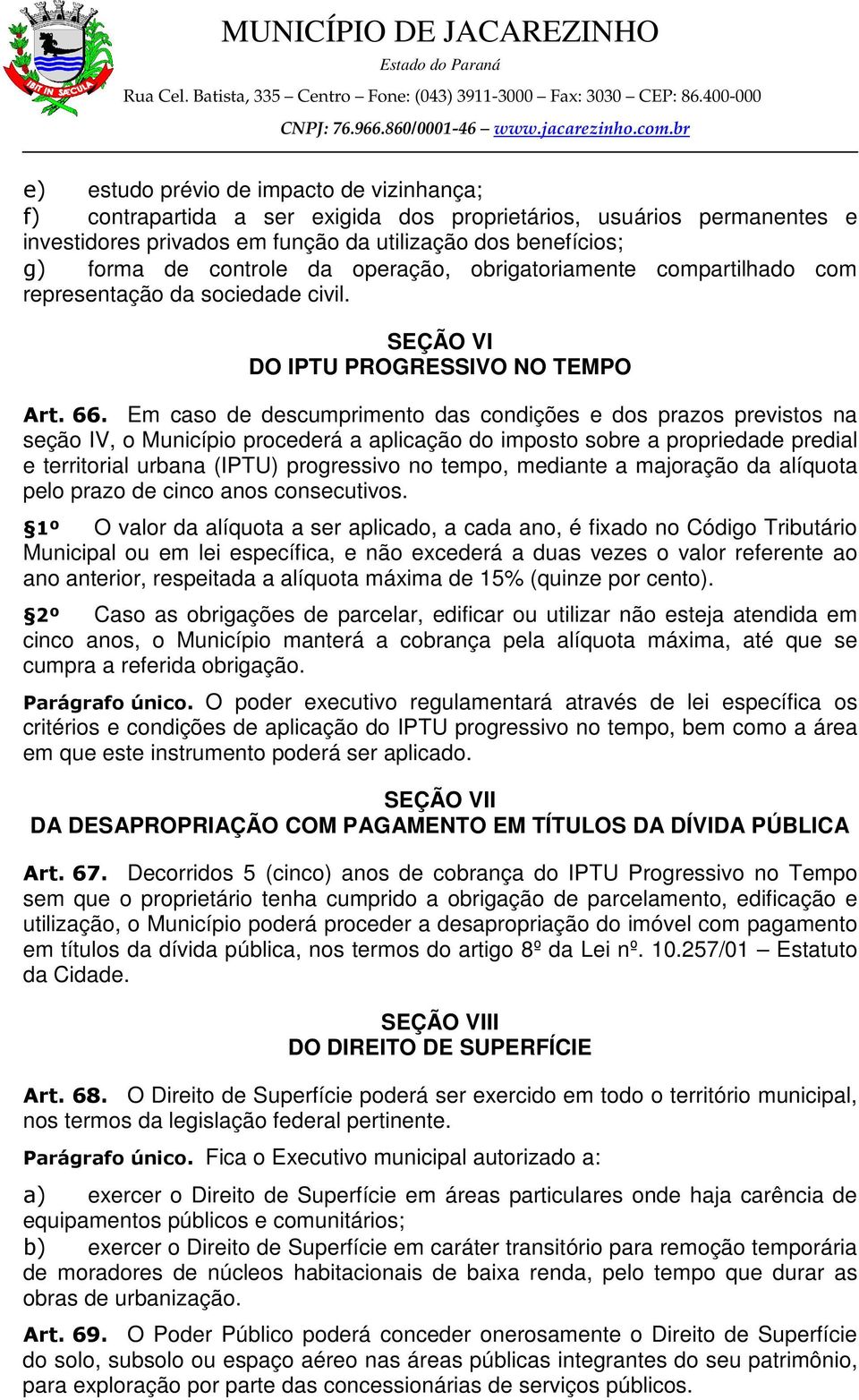 Em caso de descumprimento das condições e dos prazos previstos na seção IV, o Município procederá a aplicação do imposto sobre a propriedade predial e territorial urbana (IPTU) progressivo no tempo,