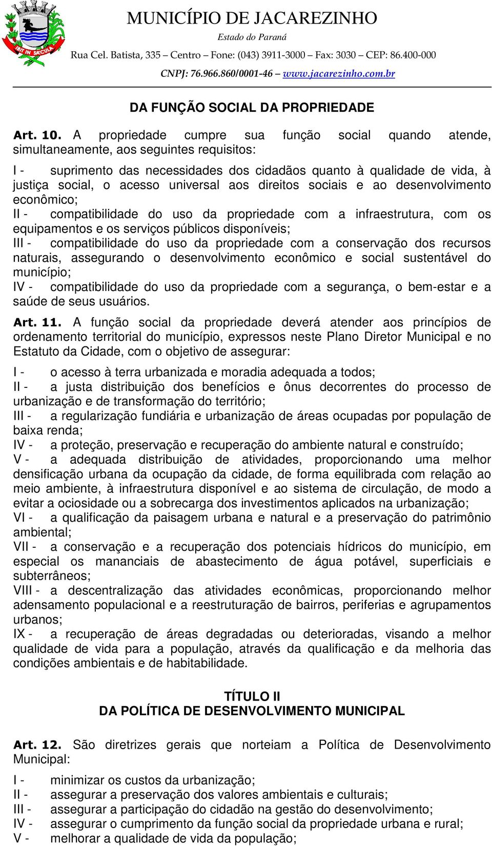 universal aos direitos sociais e ao desenvolvimento econômico; II - compatibilidade do uso da propriedade com a infraestrutura, com os equipamentos e os serviços públicos disponíveis; III -