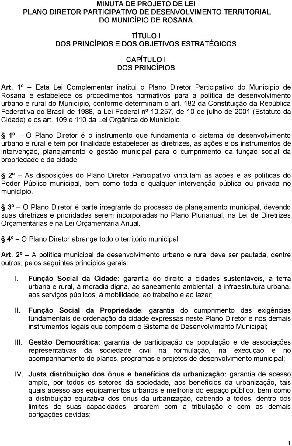 conforme determinam o art. 182 da Constituição da República Federativa do Brasil de 1988, a Lei Federal nº 10.257, de 10 de julho de 2001 (Estatuto da Cidade) e os art.