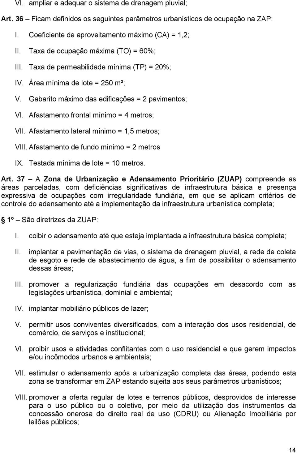 Gabarito máximo das edificações = 2 pavimentos; VI. Afastamento frontal mínimo = 4 metros; V Afastamento lateral mínimo = 1,5 metros; VI Afastamento de fundo mínimo = 2 metros IX.