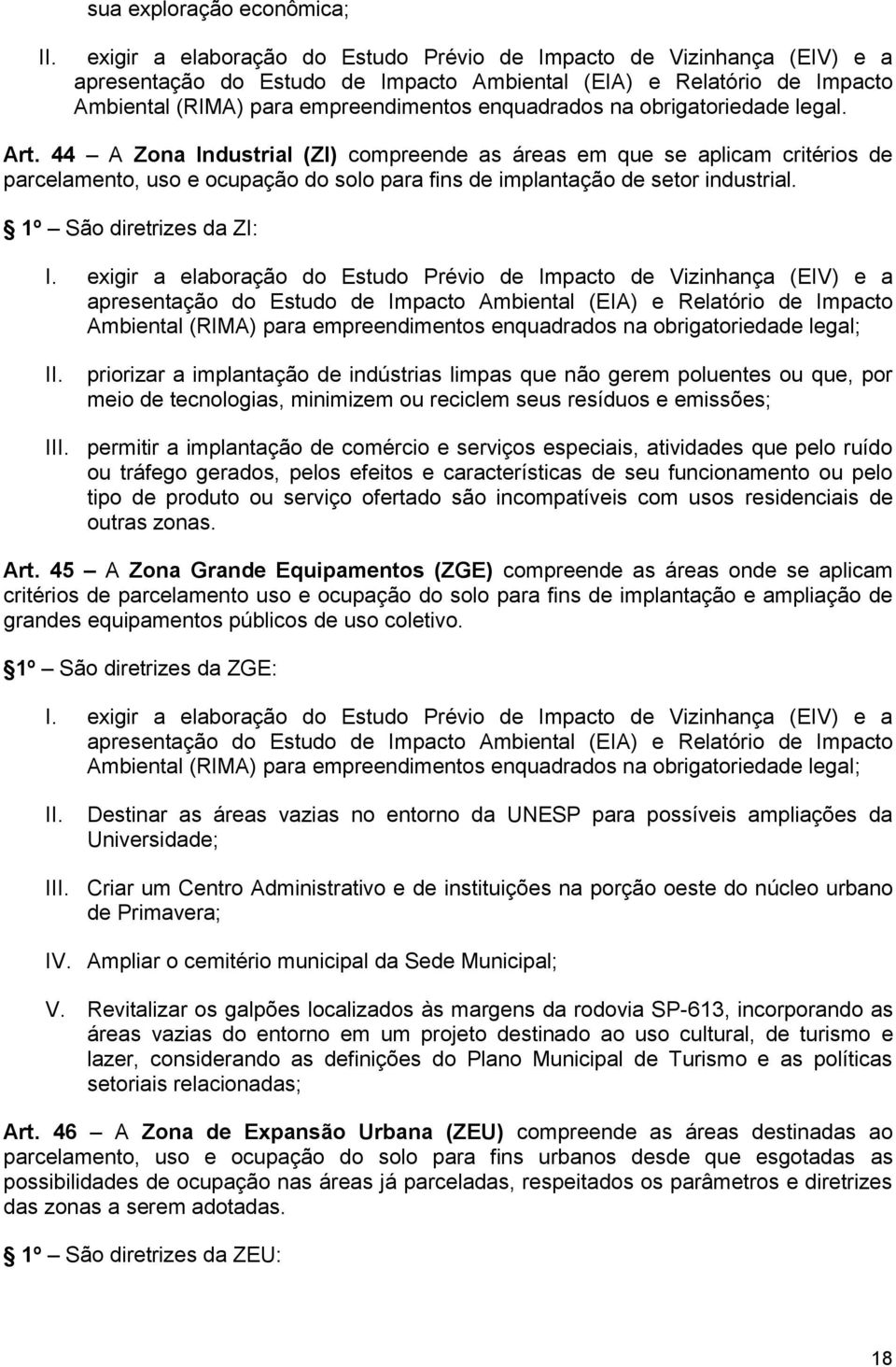 44 A Zona Industrial (ZI) compreende as áreas em que se aplicam critérios de parcelamento, uso e ocupação do solo para fins de implantação de setor industrial. 1º São diretrizes da ZI: I.